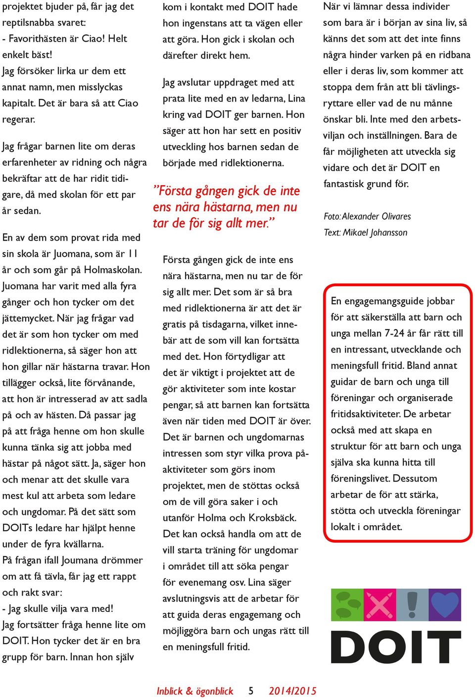 En av dem som provat rida med sin skola är Juomana, som är 11 år och som går på Holmaskolan. Juomana har varit med alla fyra gånger och hon tycker om det jättemycket.