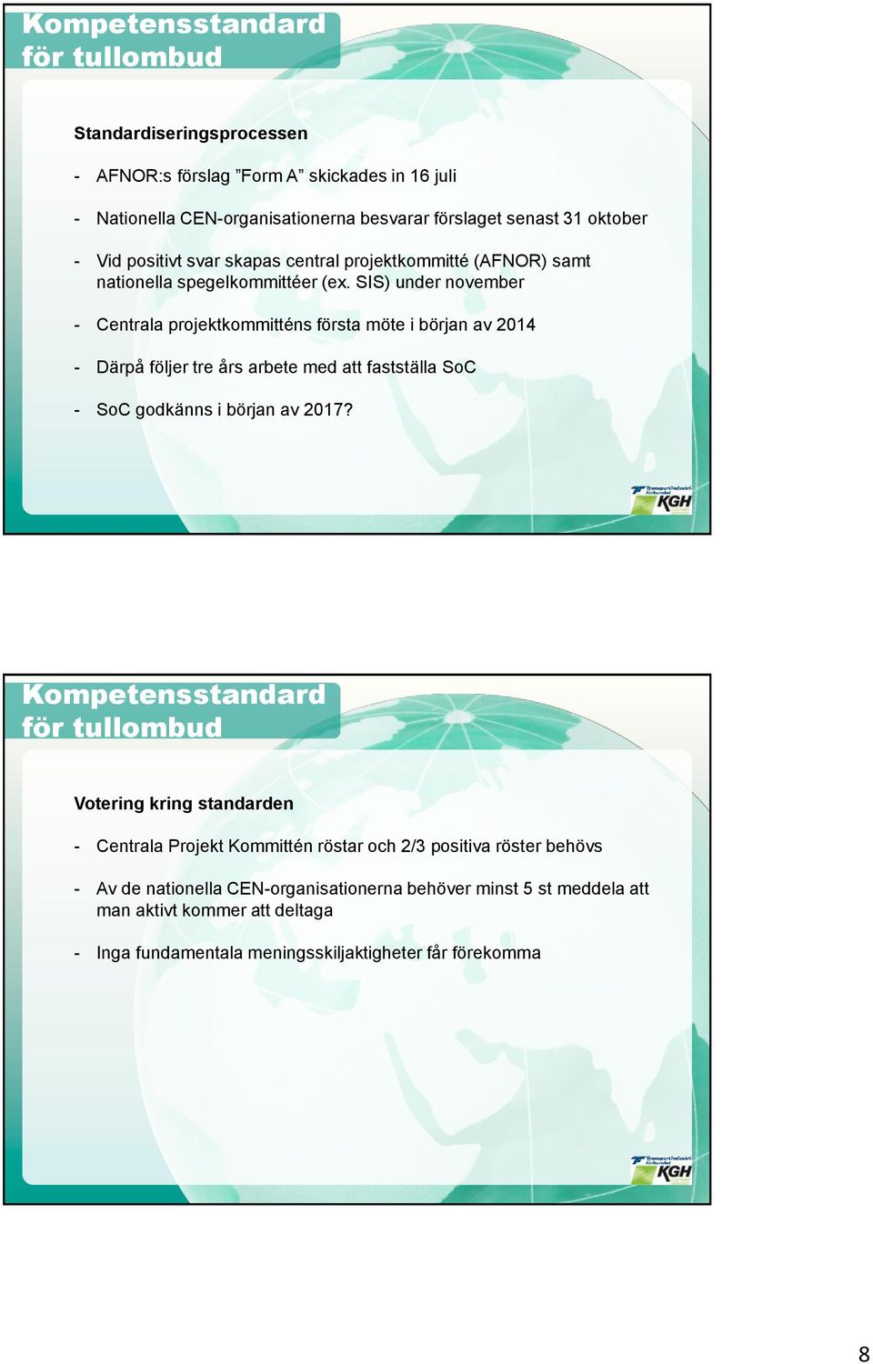 SIS) under november - Centrala projektkommitténs första möte i början av 2014 - Därpå följer tre års arbete med att fastställa SoC - SoC godkänns i början av 2017?