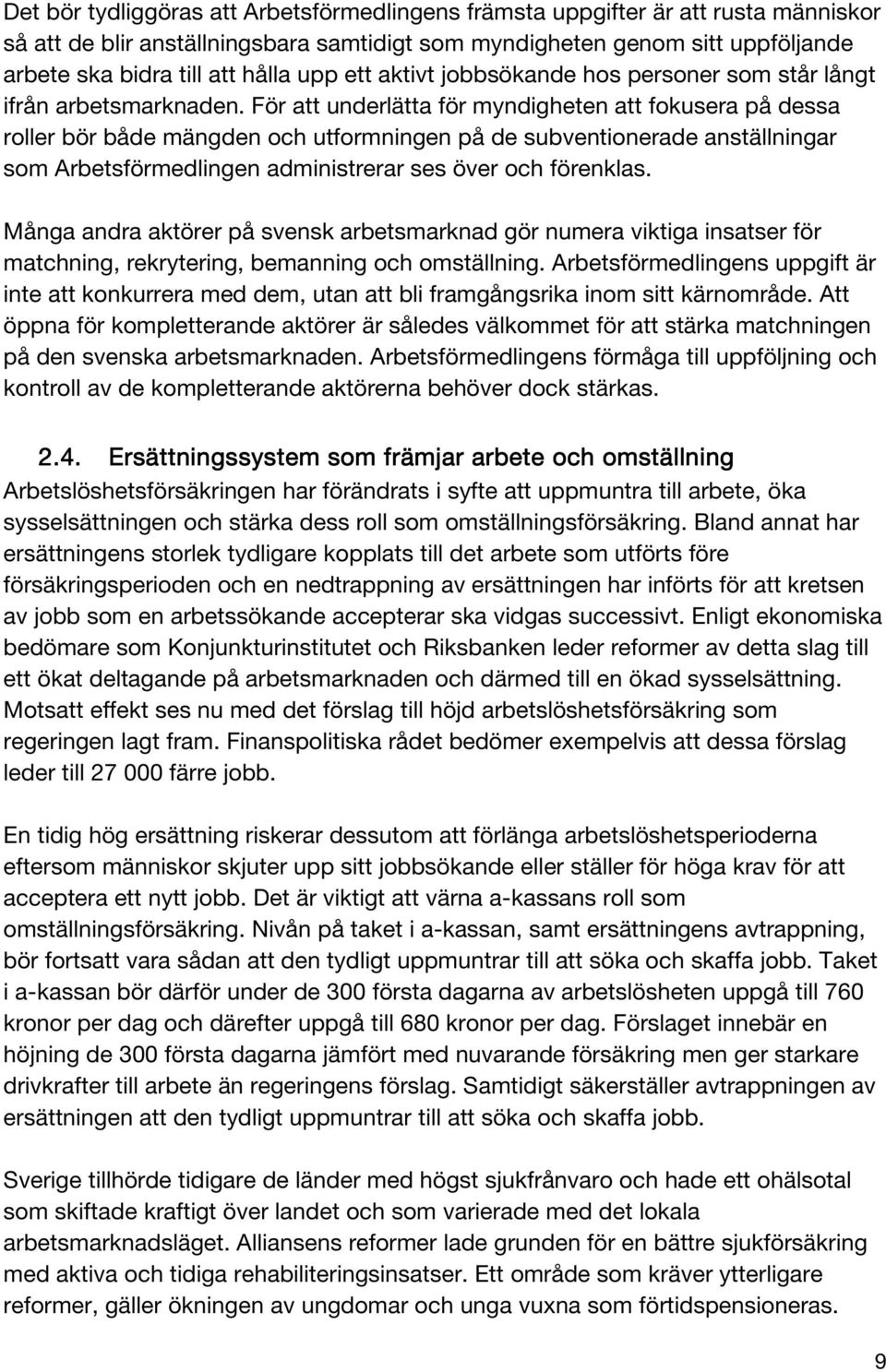 För att underlätta för myndigheten att fokusera på dessa roller bör både mängden och utformningen på de subventionerade anställningar som Arbetsförmedlingen administrerar ses över och förenklas.