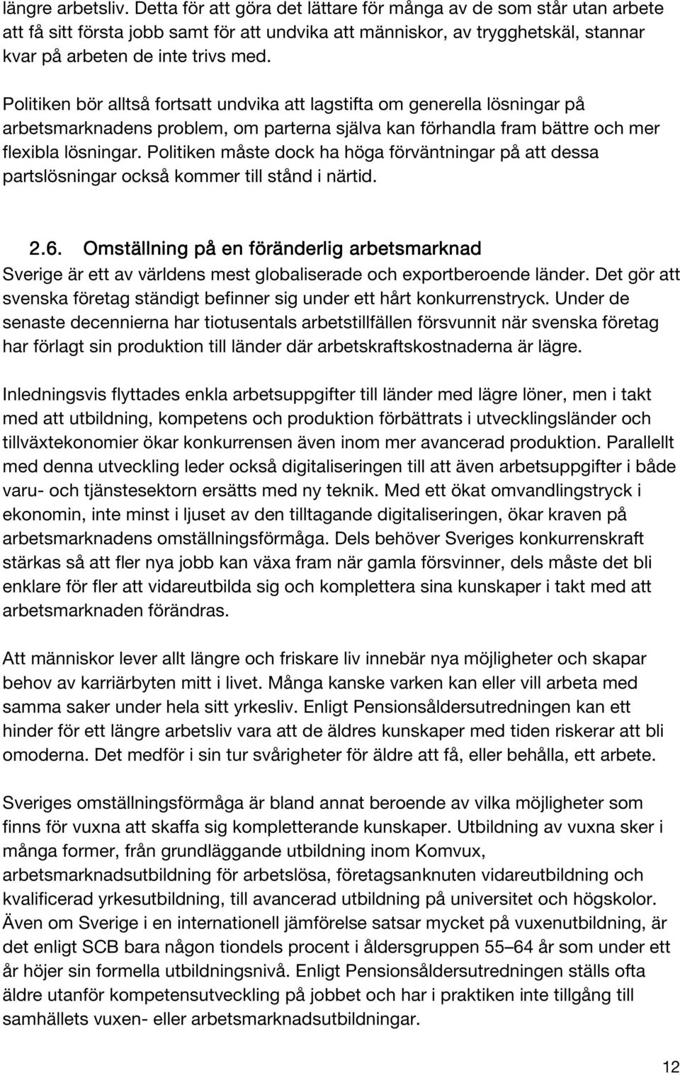 Politiken bör alltså fortsatt undvika att lagstifta om generella lösningar på arbetsmarknadens problem, om parterna själva kan förhandla fram bättre och mer flexibla lösningar.