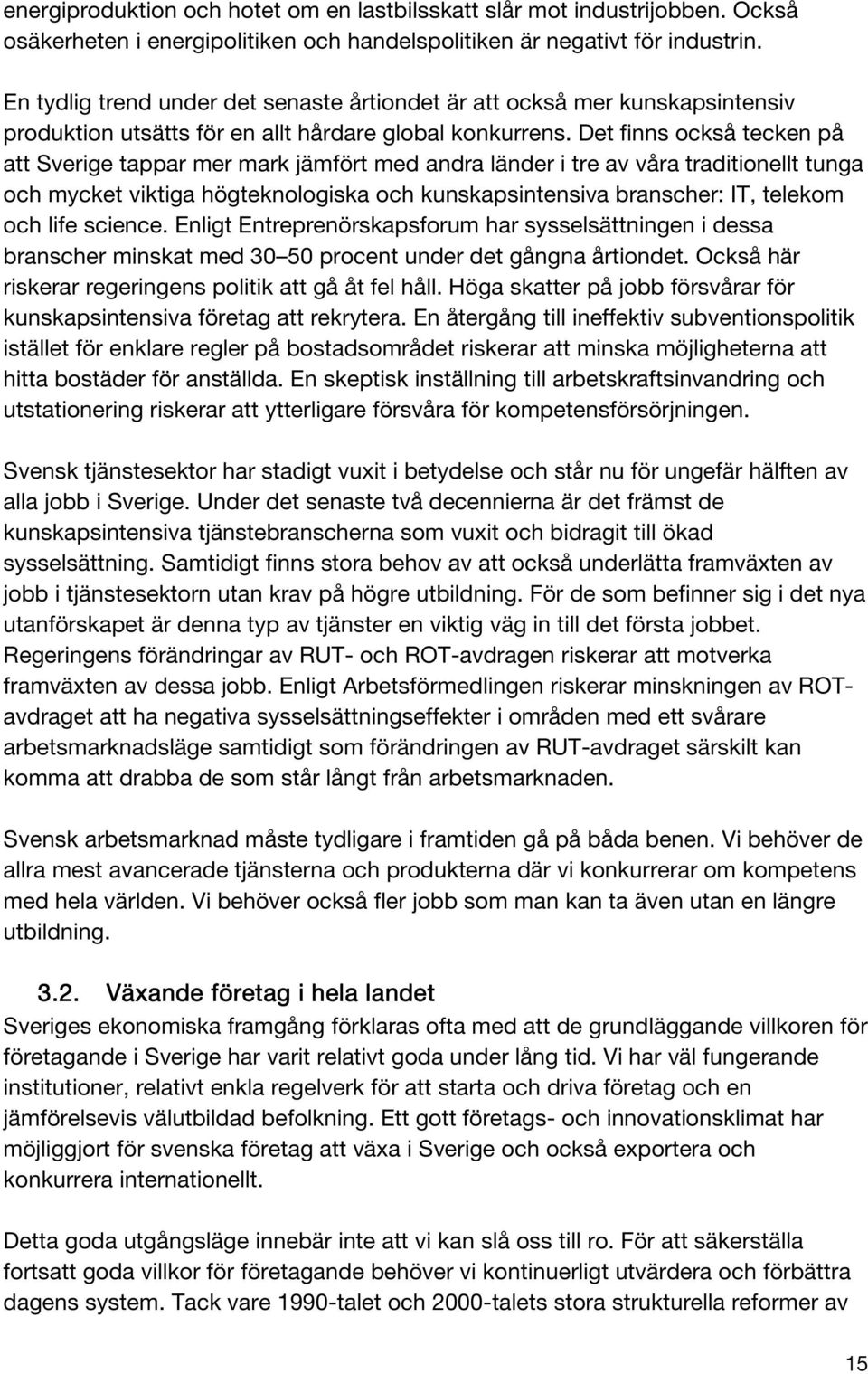 Det finns också tecken på att Sverige tappar mer mark jämfört med andra länder i tre av våra traditionellt tunga och mycket viktiga högteknologiska och kunskapsintensiva branscher: IT, telekom och