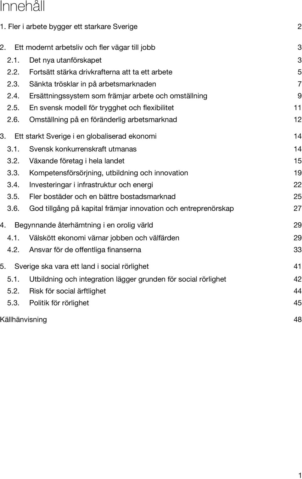 Ett starkt Sverige i en globaliserad ekonomi 14 3.1. Svensk konkurrenskraft utmanas 14 3.2. Växande företag i hela landet 15 3.3. Kompetensförsörjning, utbildning och innovation 19 3.4. Investeringar i infrastruktur och energi 22 3.