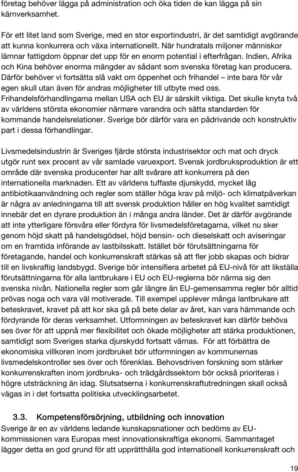 När hundratals miljoner människor lämnar fattigdom öppnar det upp för en enorm potential i efterfrågan. Indien, Afrika och Kina behöver enorma mängder av sådant som svenska företag kan producera.