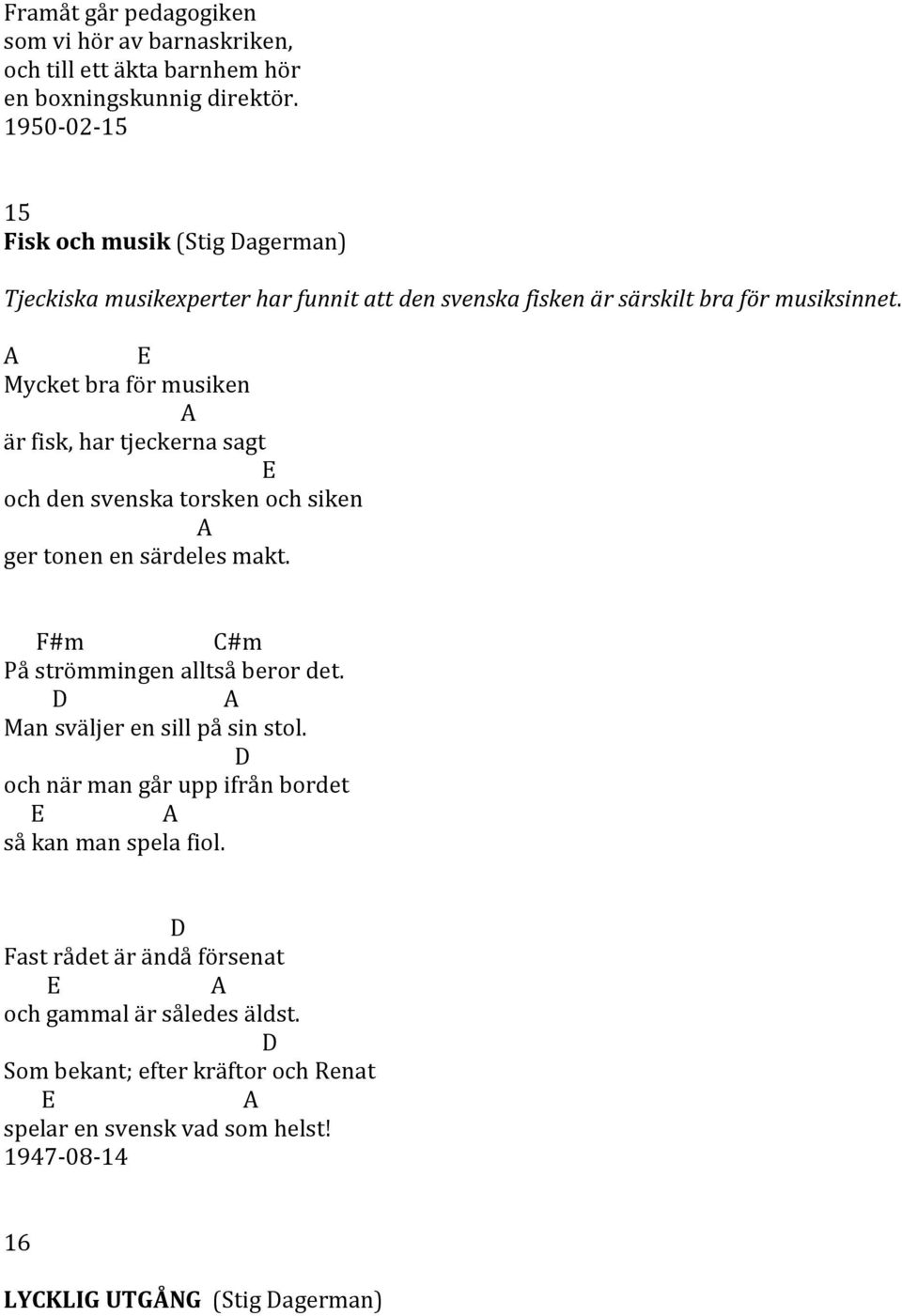 A Mycket bra för musiken A är fisk, har tjeckerna sagt och den svenska torsken och siken A ger tonen en särdeles makt. #m #m På strömmingen alltså beror det.