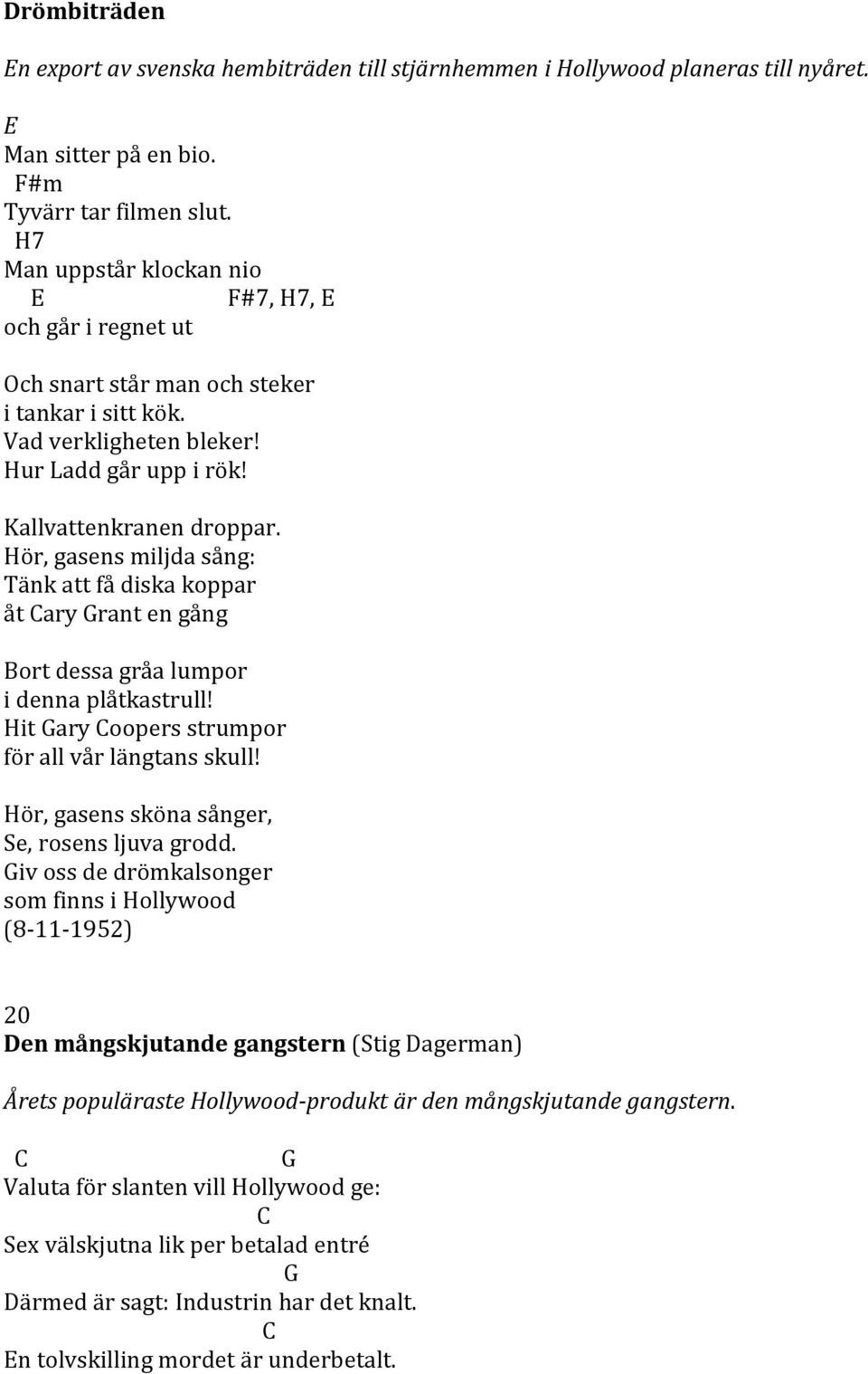 Hör, gasens miljda sång: Tänk att få diska koppar åt ary rant en gång Bort dessa gråa lumpor i denna plåtkastrull! Hit ary oopers strumpor för all vår längtans skull!