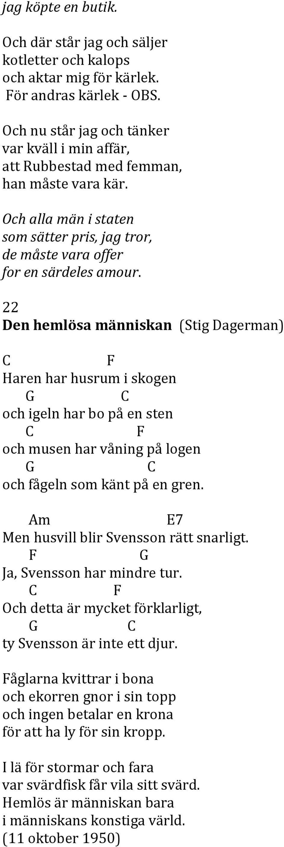 22 Den hemlösa människan (Stig Dagerman) Haren har husrum i skogen och igeln har bo på en sten och musen har våning på logen och fågeln som känt på en gren. 7 Men husvill blir Svensson rätt snarligt.