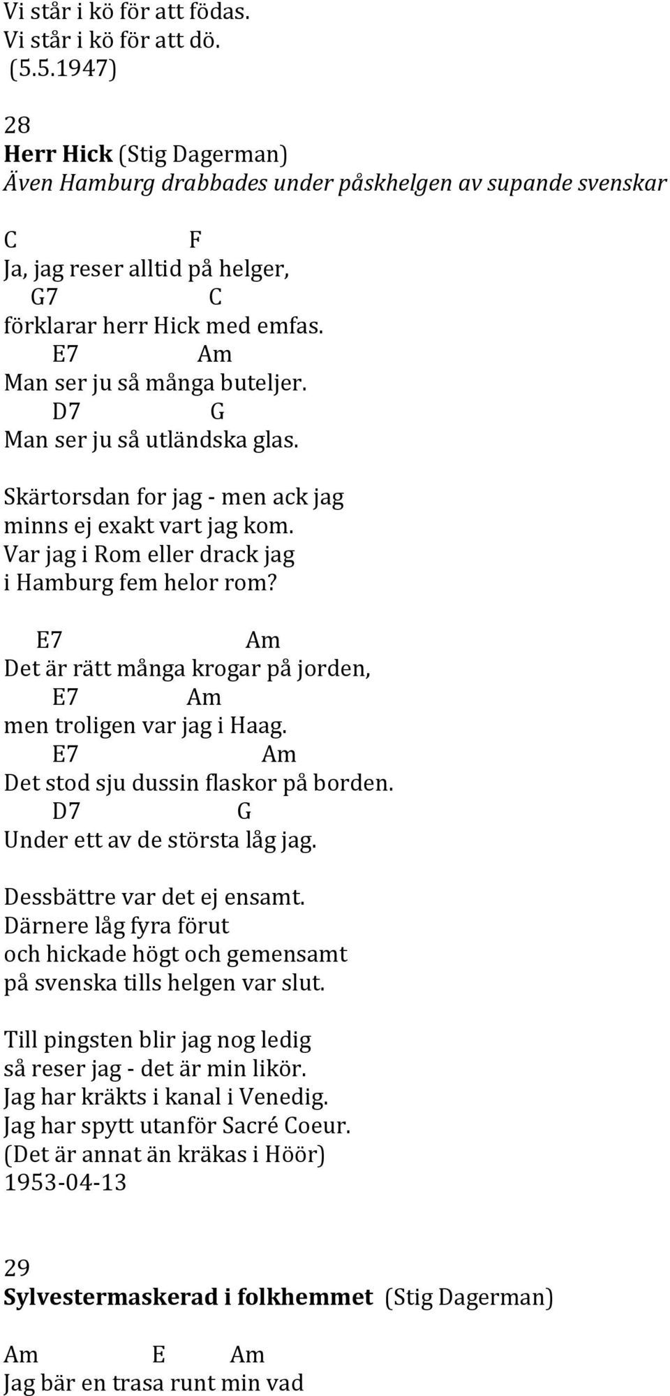 D7 Man ser ju så utländska glas. Skärtorsdan for jag - men ack jag minns ej exakt vart jag kom. Var jag i Rom eller drack jag i Hamburg fem helor rom?