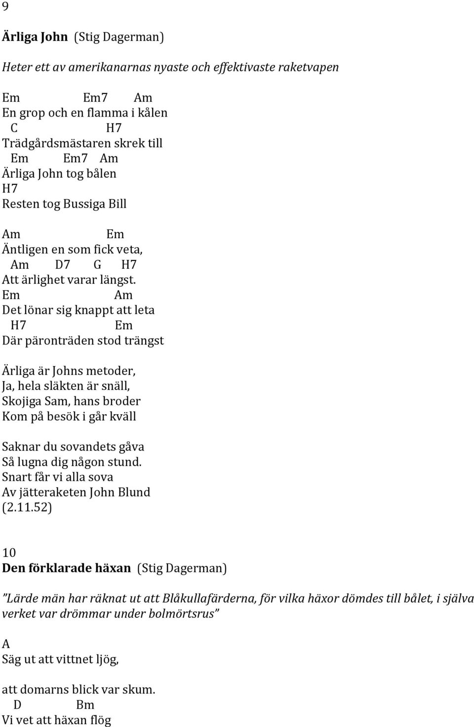 m Det lönar sig knappt att leta H7 m Där päronträden stod trängst Ärliga är Johns metoder, Ja, hela släkten är snäll, Skojiga Sam, hans broder Kom på besök i går kväll Saknar du sovandets gåva Så