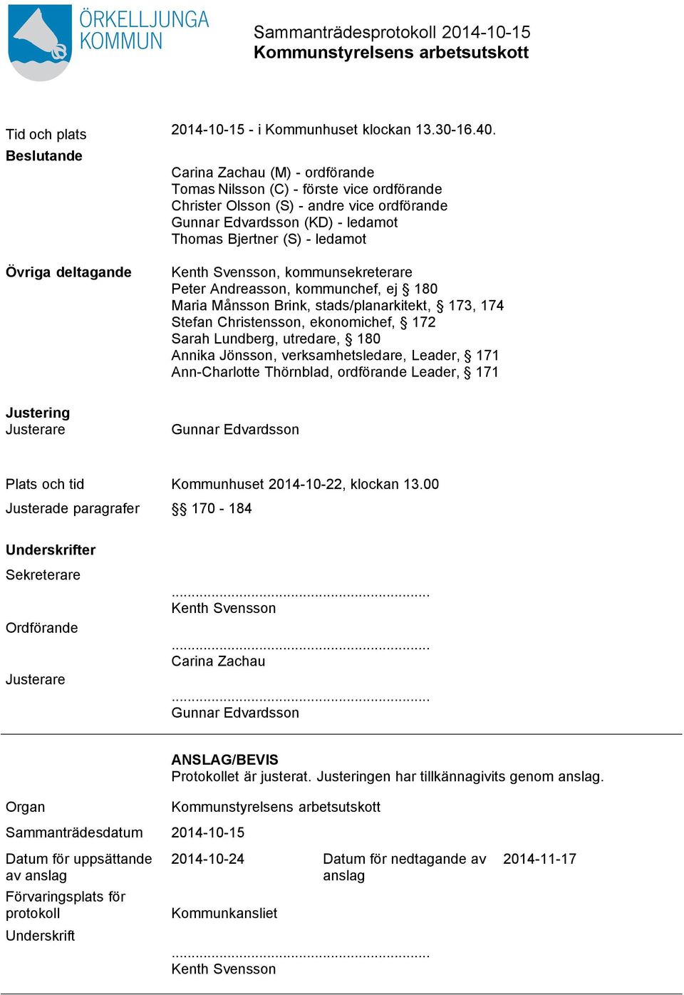 deltagande Kenth Svensson, kommunsekreterare Peter Andreasson, kommunchef, ej 180 Maria Månsson Brink, stads/planarkitekt, 173, 174 Stefan Christensson, ekonomichef, 172 Sarah Lundberg, utredare, 180