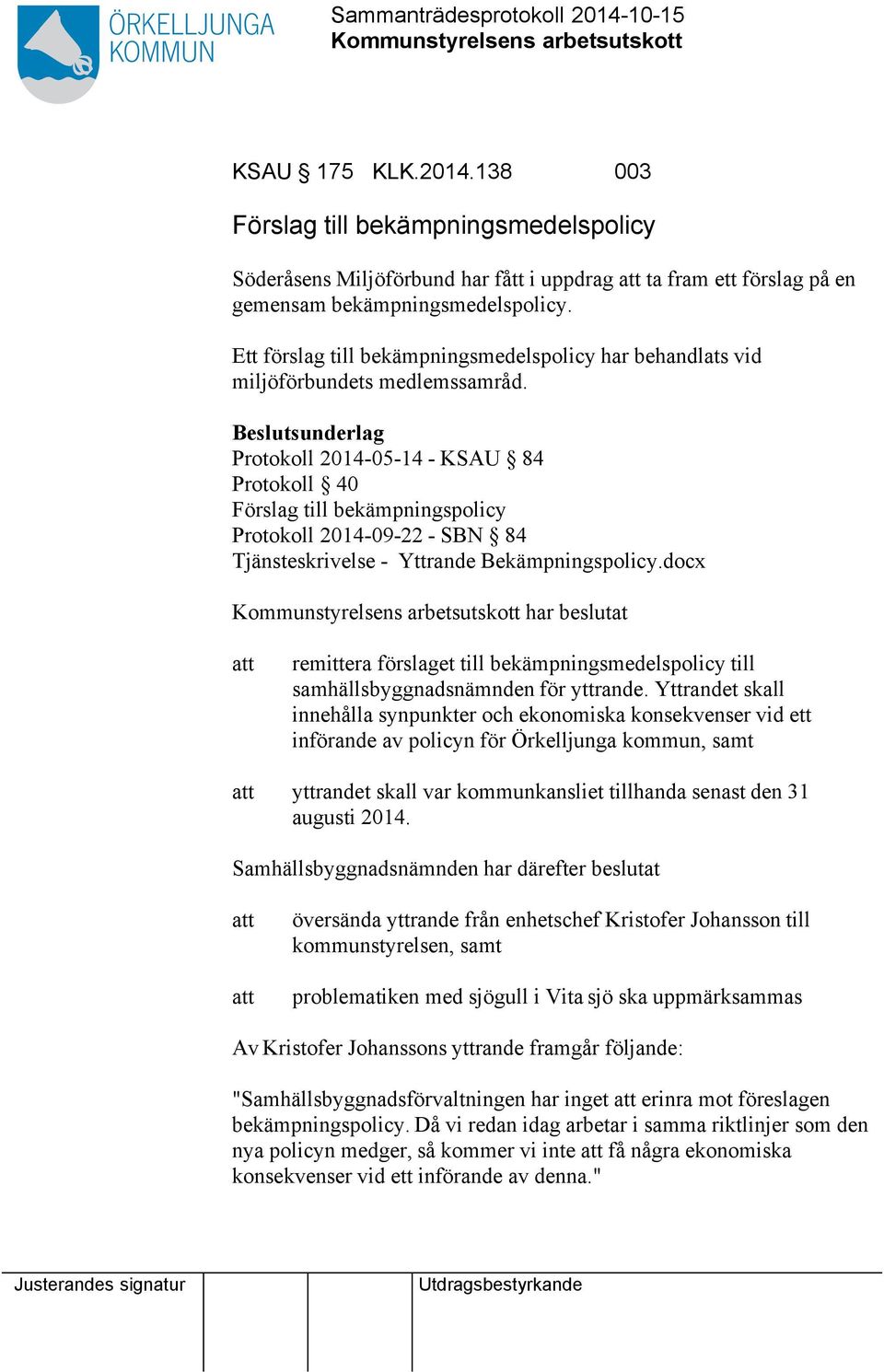 Beslutsunderlag Protokoll 2014-05-14 - KSAU 84 Protokoll 40 Förslag till bekämpningspolicy Protokoll 2014-09-22 - SBN 84 Tjänsteskrivelse - Yttrande Bekämpningspolicy.