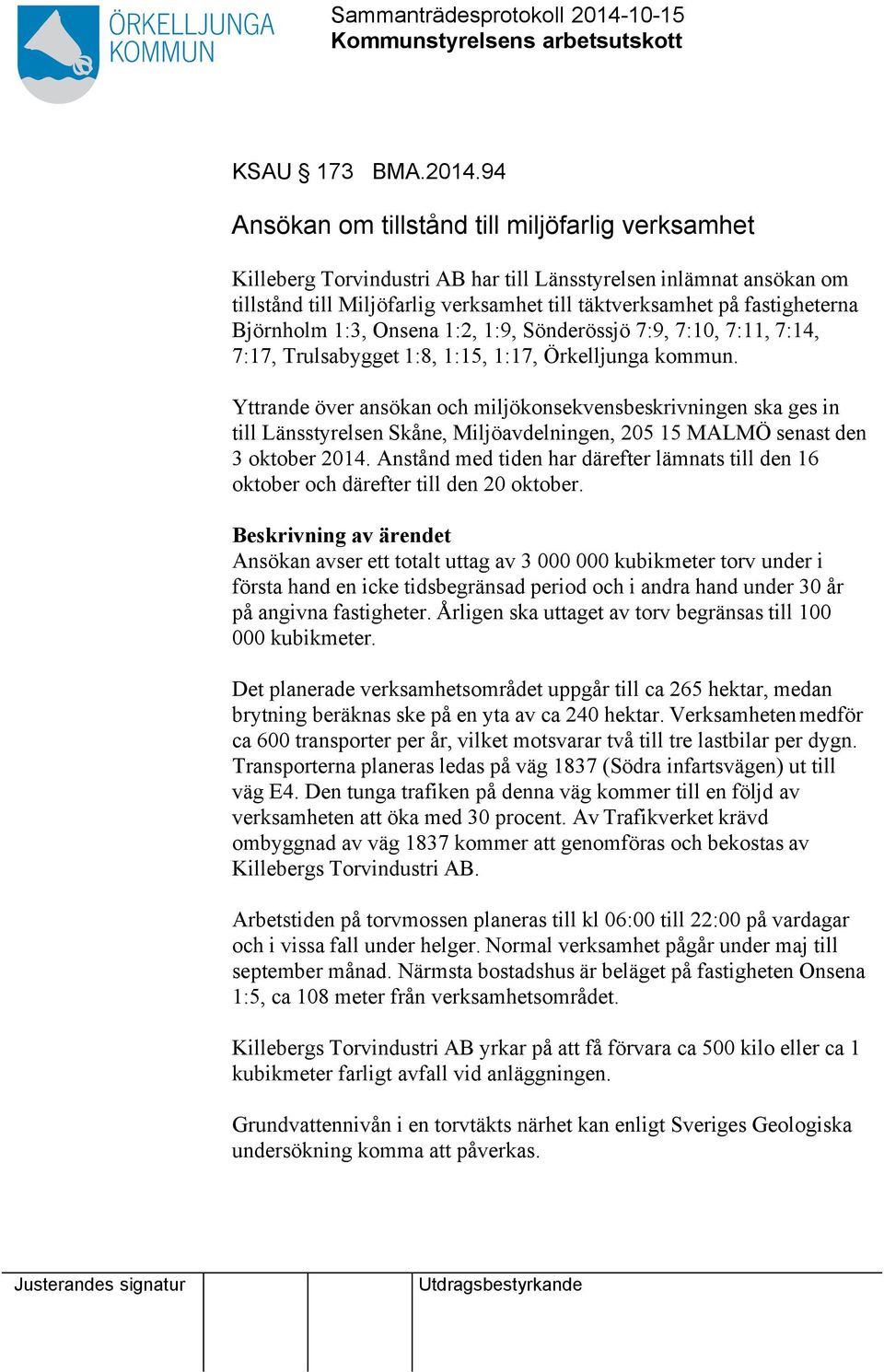 Björnholm 1:3, Onsena 1:2, 1:9, Sönderössjö 7:9, 7:10, 7:11, 7:14, 7:17, Trulsabygget 1:8, 1:15, 1:17, Örkelljunga kommun.