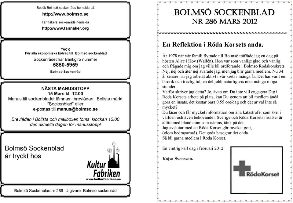 00 Manus till sockenbladet lämnas i brevlådan i Bollsta märkt Sockenblad eller e-postas till manus@bolmso.se Brevlådan i Bollsta och mailboxen töms klockan 12.00 den aktuella dagen för manusstopp!