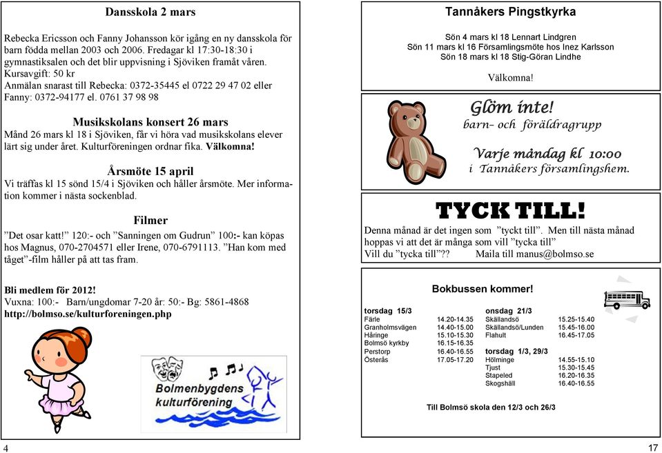 0761 37 98 98 Musikskolans konsert 26 mars Månd 26 mars kl 18 i Sjöviken, får vi höra vad musikskolans elever lärt sig under året. Kulturföreningen ordnar fika. Välkomna!