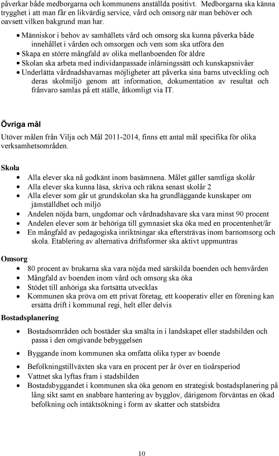 arbeta med individanpassade inlärningssätt och kunskapsnivåer Underlätta vårdnadshavarnas möjligheter att påverka sina barns utveckling och deras skolmiljö genom att information, dokumentation av