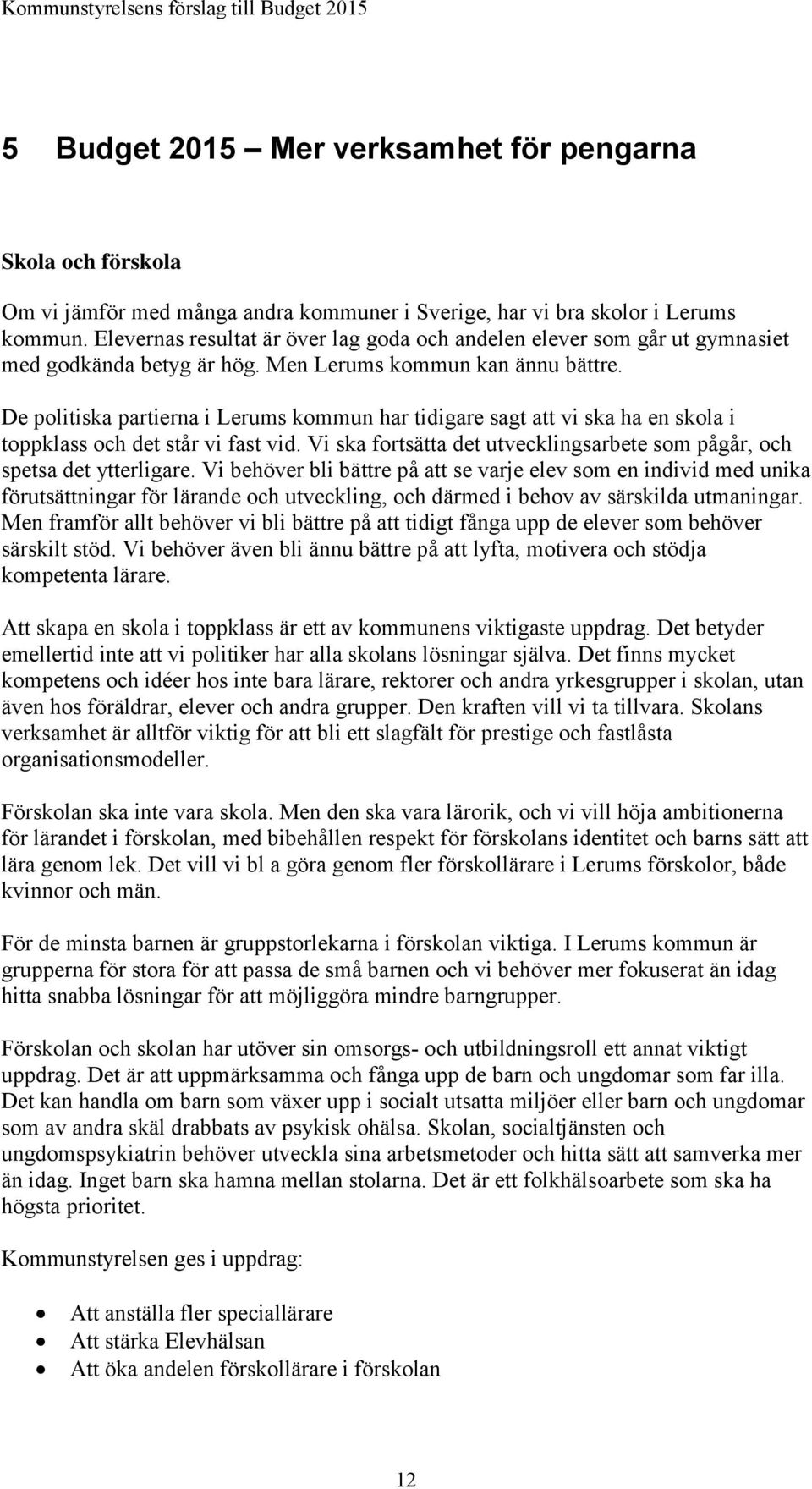 De politiska partierna i Lerums kommun har tidigare sagt att vi ska ha en skola i toppklass och det står vi fast vid. Vi ska fortsätta det utvecklingsarbete som pågår, och spetsa det ytterligare.