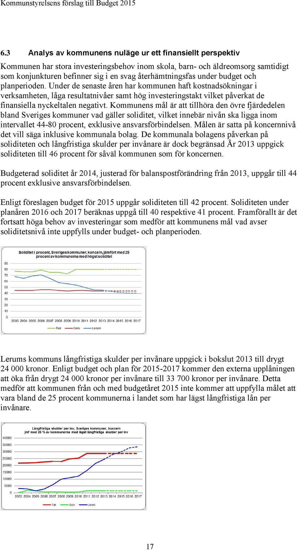 Under de senaste åren har kommunen haft kostnadsökningar i verksamheten, låga resultatnivåer samt hög investeringstakt vilket påverkat de finansiella nyckeltalen negativt.