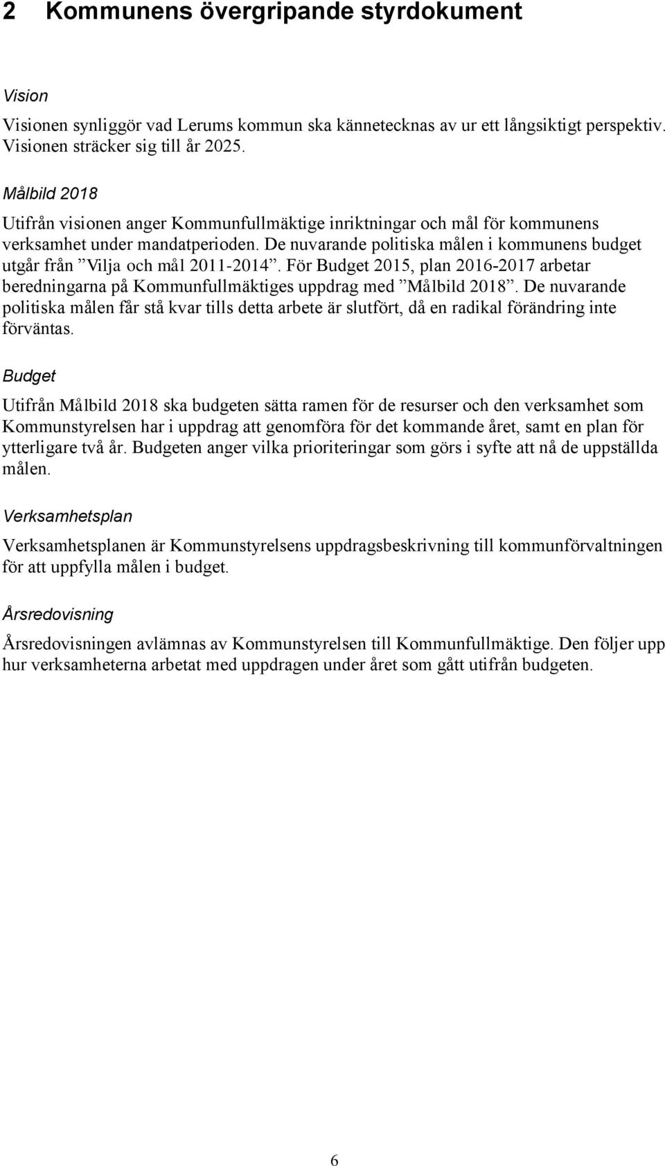 De nuvarande politiska målen i kommunens budget utgår från Vilja och mål 2011-2014. För Budget 2015, plan 2016-2017 arbetar beredningarna på Kommunfullmäktiges uppdrag med Målbild 2018.