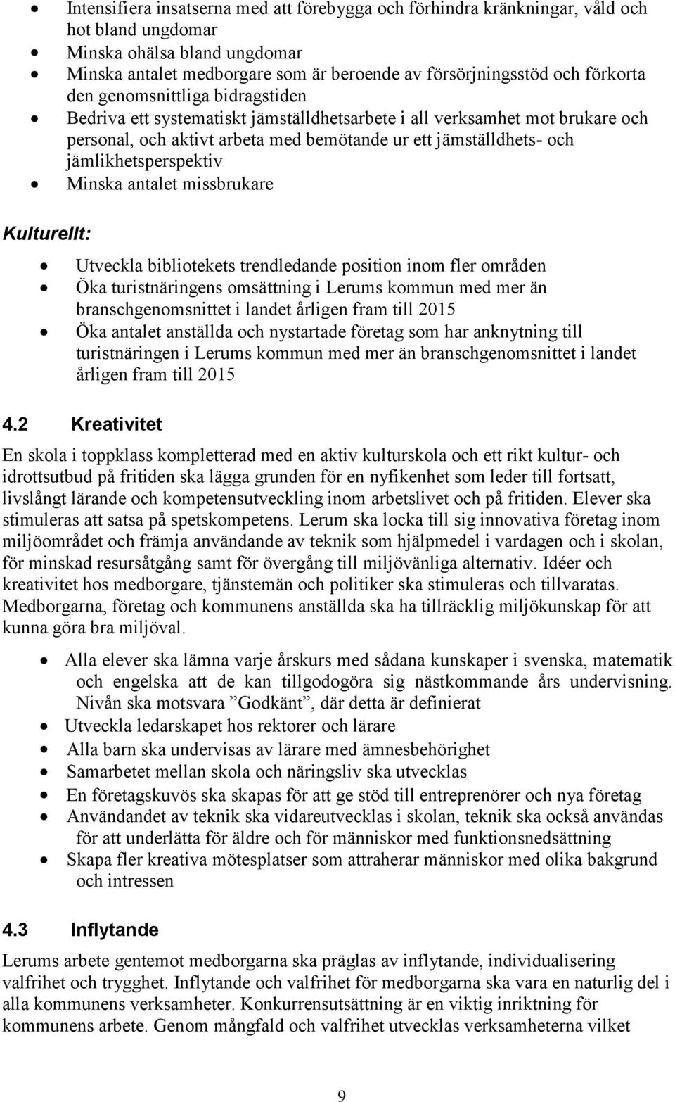 jämlikhetsperspektiv Minska antalet missbrukare Kulturellt: Utveckla bibliotekets trendledande position inom fler områden Öka turistnäringens omsättning i Lerums kommun med mer än branschgenomsnittet