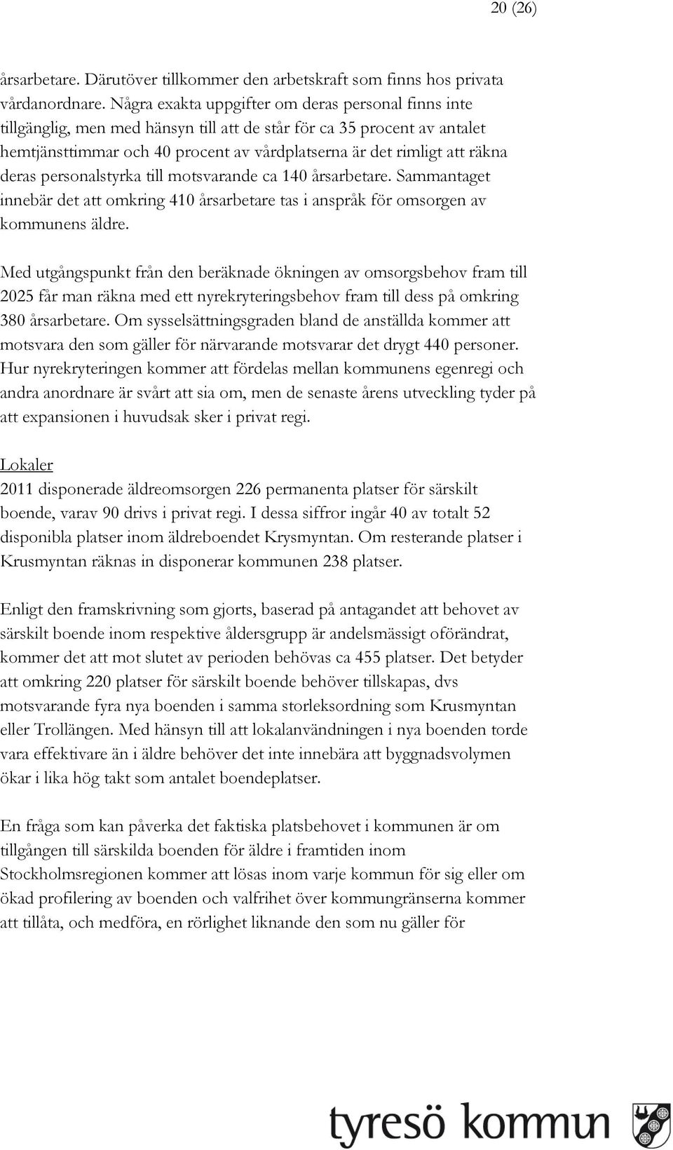 deras personalstyrka till motsvarande ca 140 årsarbetare. Sammantaget innebär det att omkring 410 årsarbetare tas i anspråk för omsorgen av kommunens äldre.