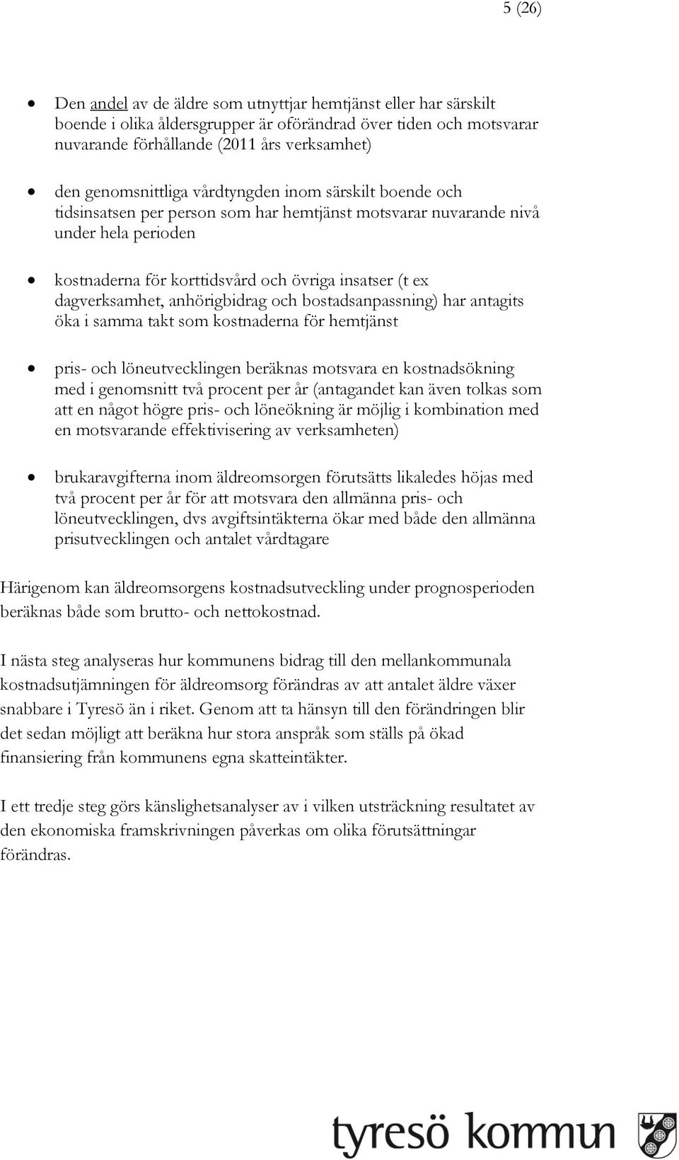 dagverksamhet, anhörigbidrag och bostadsanpassning) har antagits öka i samma takt som kostnaderna för hemtjänst pris- och löneutvecklingen beräknas motsvara en kostnadsökning med i genomsnitt två