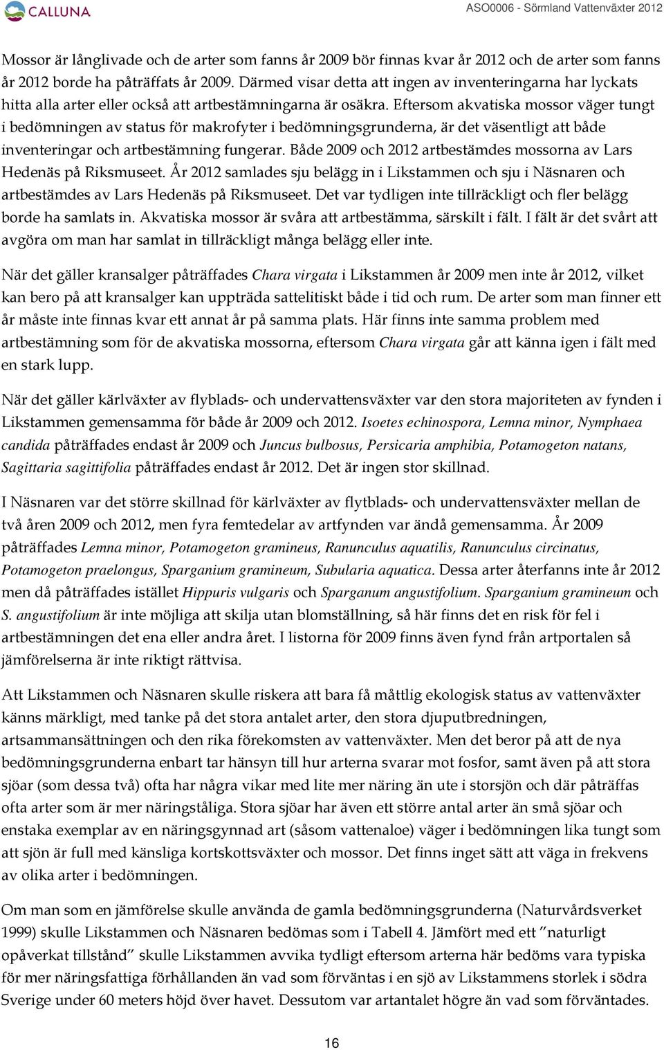 Eftersom akvatiska mossor väger tungt i bedömningen av status för makrofyter i bedömningsgrunderna, är det väsentligt att både inventeringar och artbestämning fungerar.