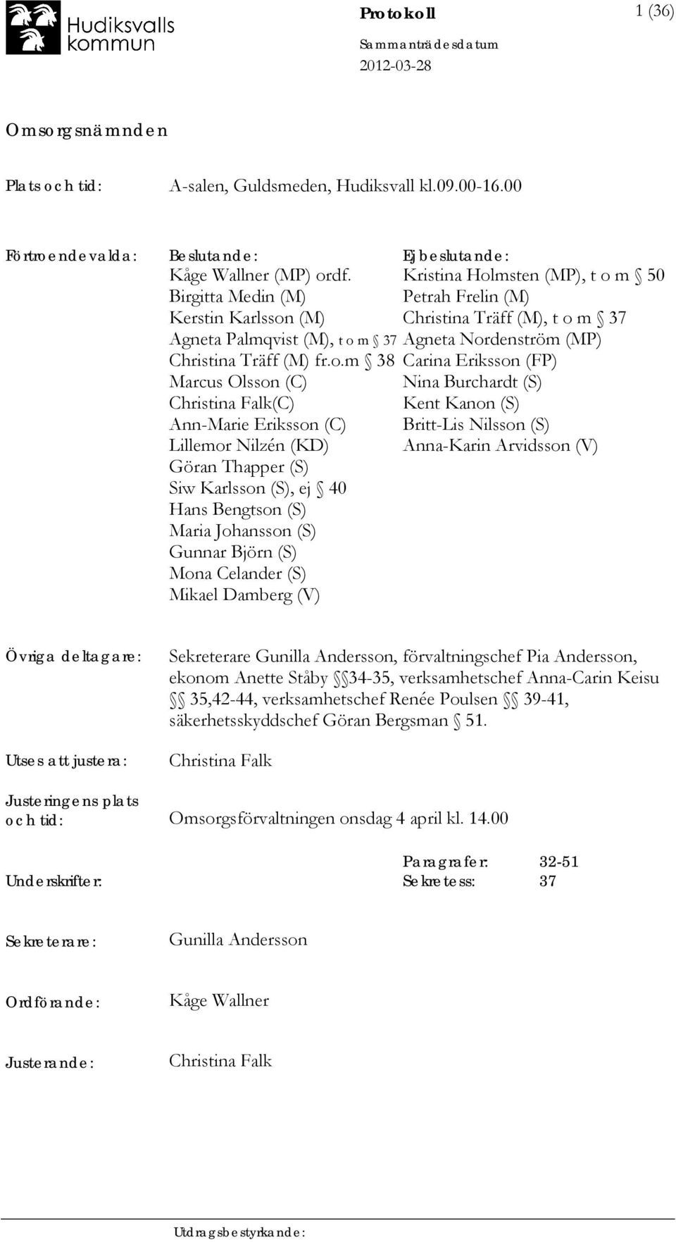 o.m 38 Carina Eriksson (FP) Marcus Olsson (C) Nina Burchardt (S) Christina Falk(C) Kent Kanon (S) Ann-Marie Eriksson (C) Britt-Lis Nilsson (S) Lillemor Nilzén (KD) Anna-Karin Arvidsson (V) Göran