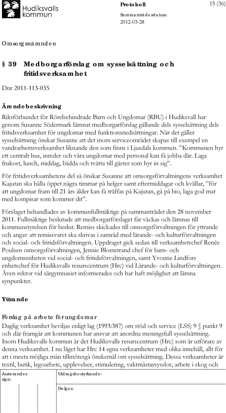 När det gäller sysselsättning önskar Susanne att det inom serviceområdet skapas till exempel en vandrarhemsverksamhet liknande den som finns i Ljusdals kommun.