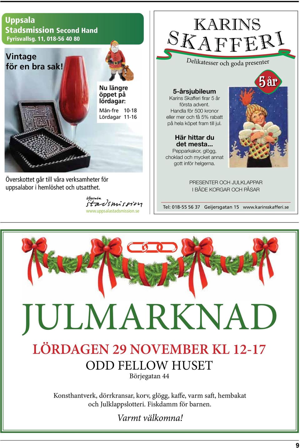 Handla för 500 kronor eller mer och få 5% rabatt på hela köpet fram till jul. Här hittar du det mesta... Pepparkakor, glögg, choklad och mycket annat gott inför helgerna.