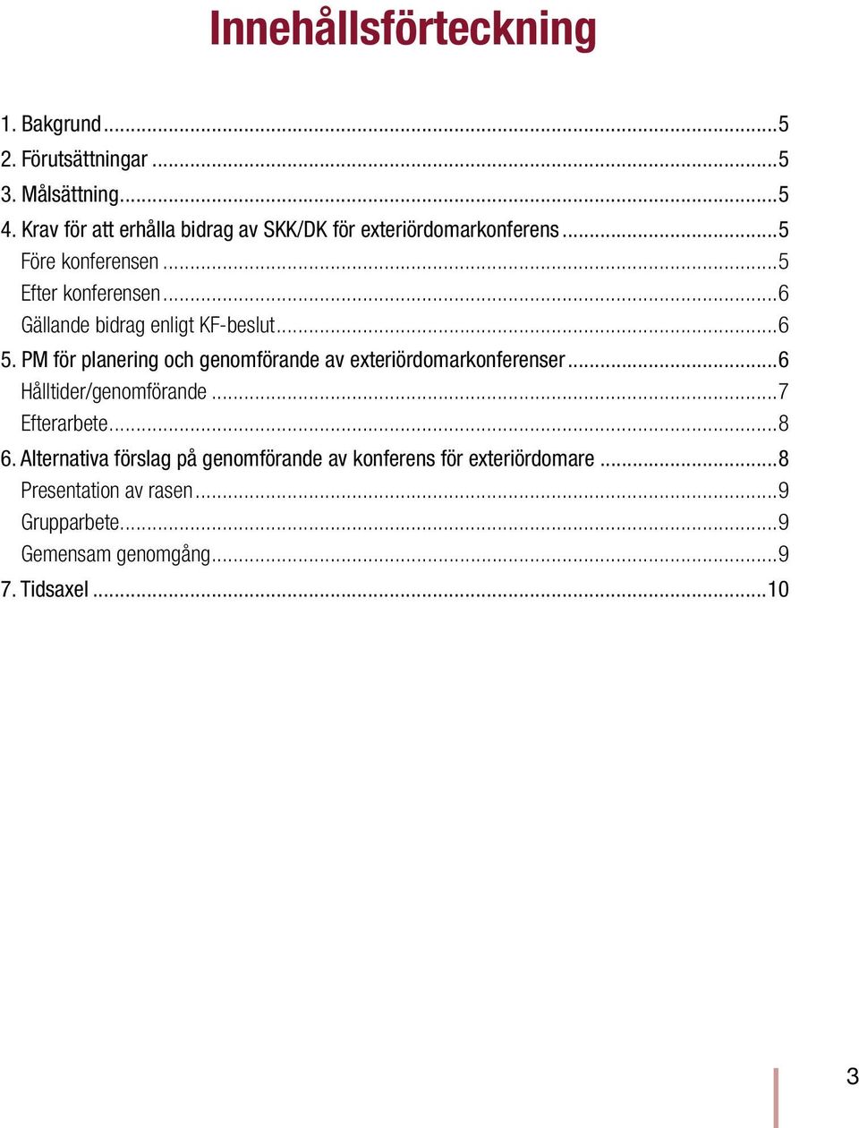 ..6 Gällande bidrag enligt KF-beslut...6 5. PM för planering och genomförande av exteriördomarkonferenser.