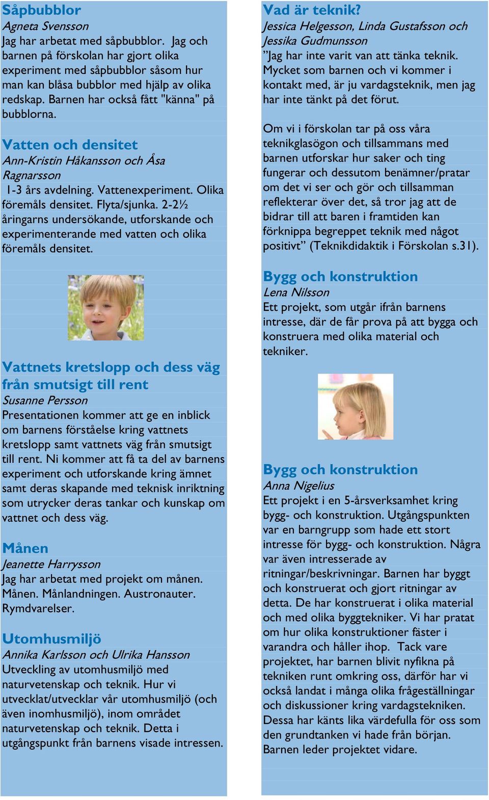 2-2½ åringarns undersökande, utforskande och experimenterande med vatten och olika föremåls densitet.