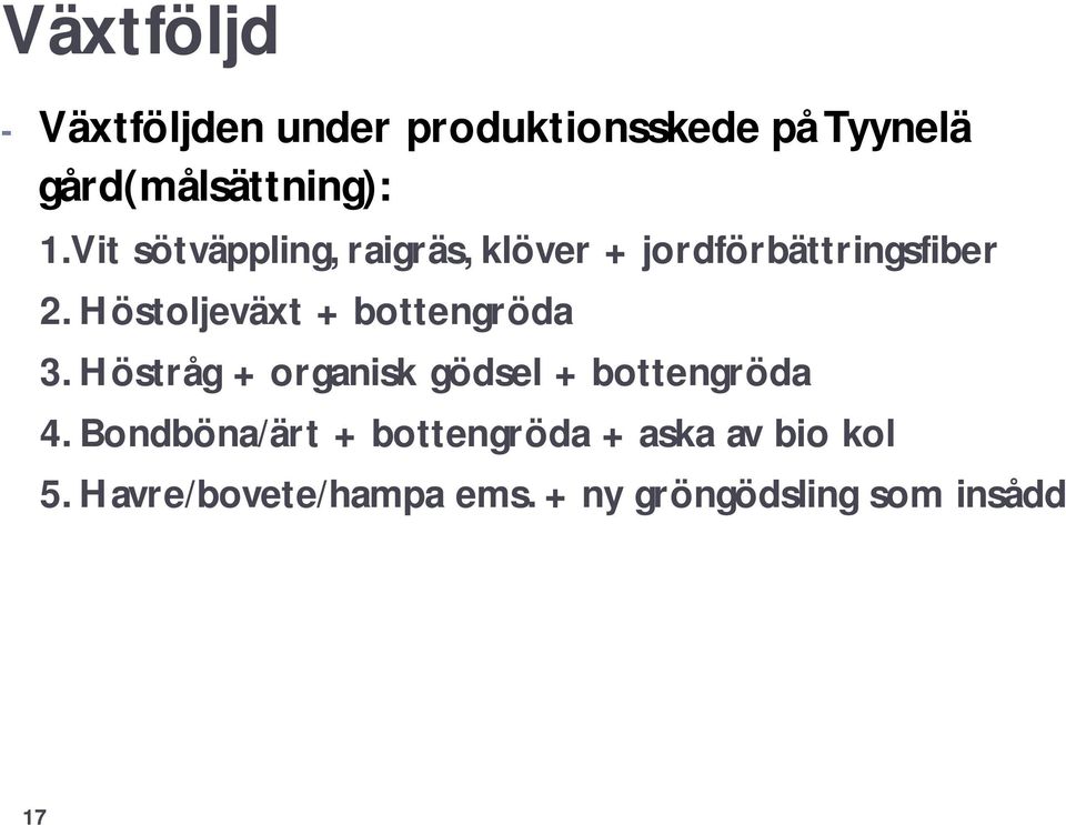 Höstoljeväxt + bottengröda 3. Höstråg + organisk gödsel + bottengröda 4.