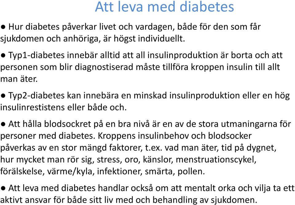 Typ2-diabetes kan innebära en minskad insulinproduktion eller en hög insulinrestistens eller både och. Att hålla blodsockret på en bra nivå är en av de stora utmaningarna för personer med diabetes.