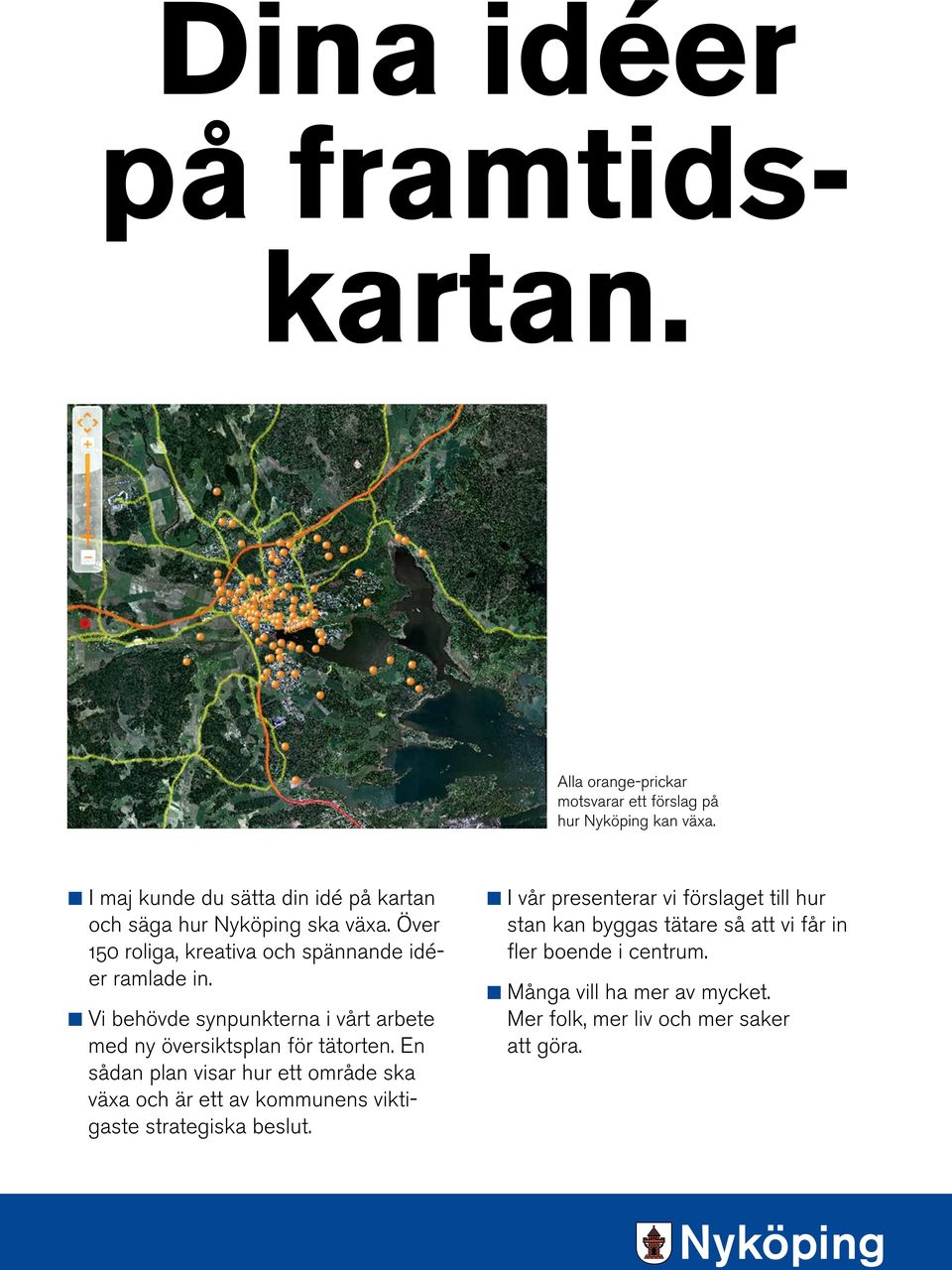 K Vi behövde synpunkterna i vårt arbete med ny översiktsplan för tätorten.