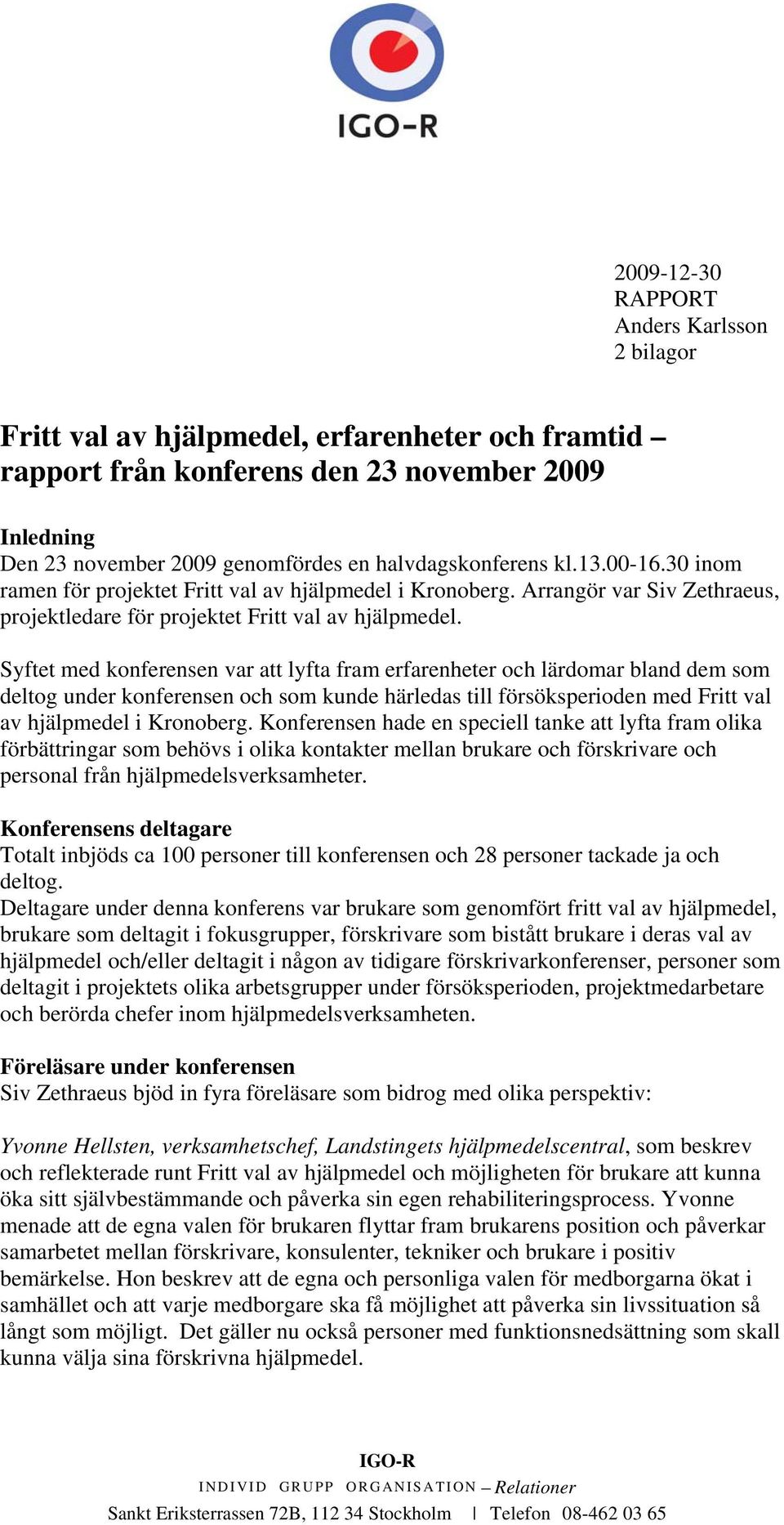 Syftet med konferensen var att lyfta fram erfarenheter och lärdomar bland dem som deltog under konferensen och som kunde härledas till försöksperioden med Fritt val av hjälpmedel i Kronoberg.