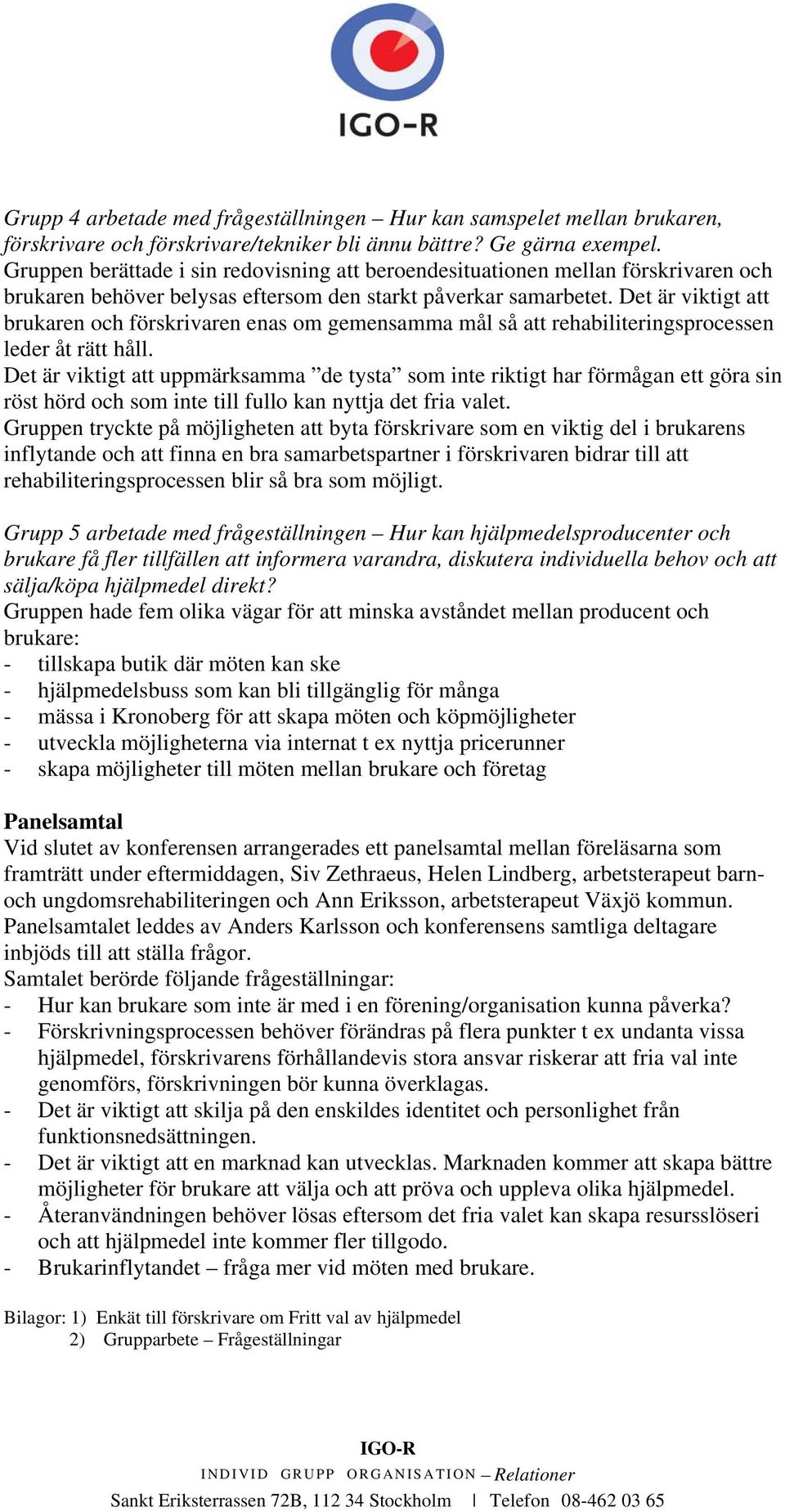 Det är viktigt att brukaren och förskrivaren enas om gemensamma mål så att rehabiliteringsprocessen leder åt rätt håll.