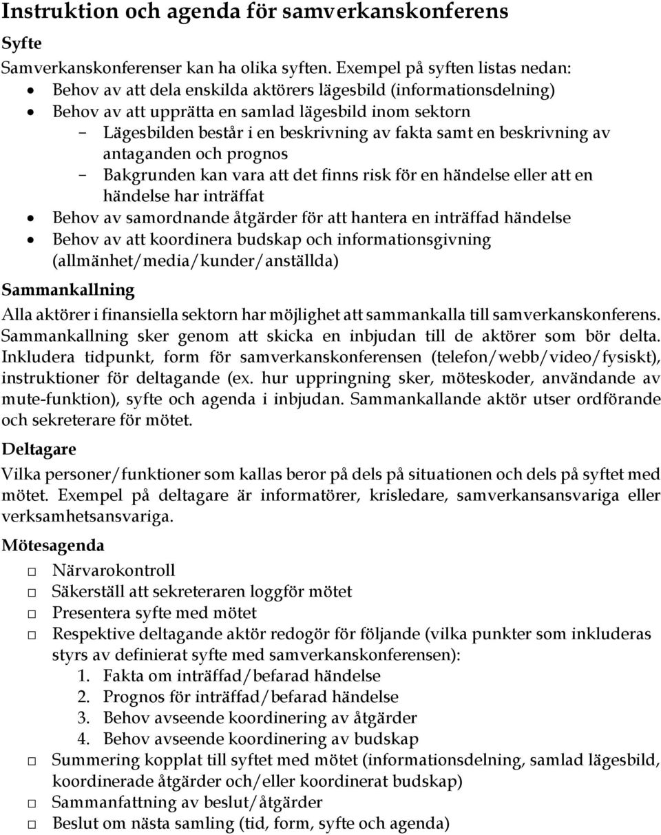 fakta samt en beskrivning av antaganden och prognos - Bakgrunden kan vara att det finns risk för en händelse eller att en händelse har inträffat Behov av samordnande åtgärder för att hantera en