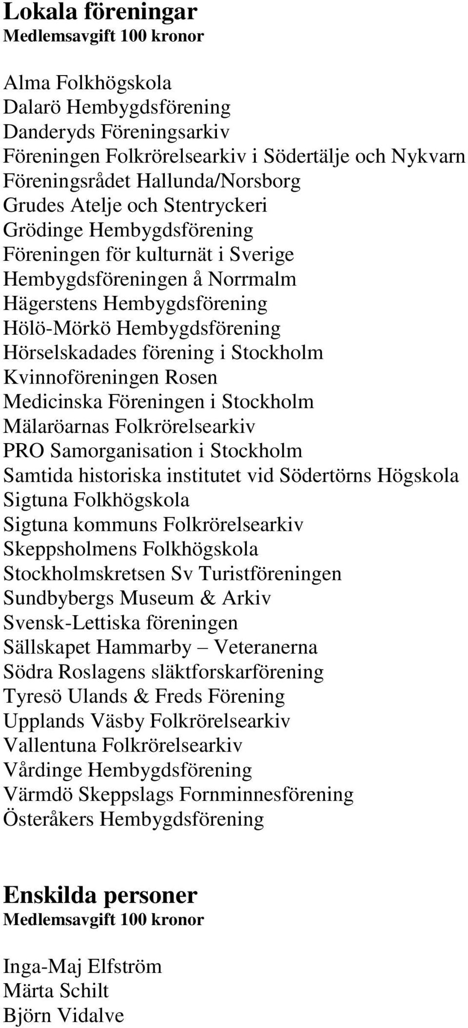 förening i Stockholm Kvinnoföreningen Rosen Medicinska Föreningen i Stockholm Mälaröarnas Folkrörelsearkiv PRO Samorganisation i Stockholm Samtida historiska institutet vid Södertörns Högskola