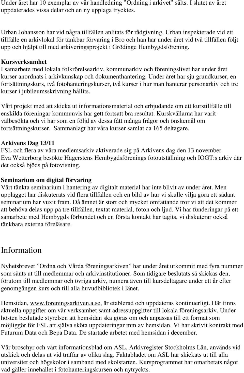 Urban inspekterade vid ett tillfälle en arkivlokal för tänkbar förvaring i Bro och han har under året vid två tillfällen följt upp och hjälpt till med arkiveringsprojekt i Grödinge Hembygdsförening.