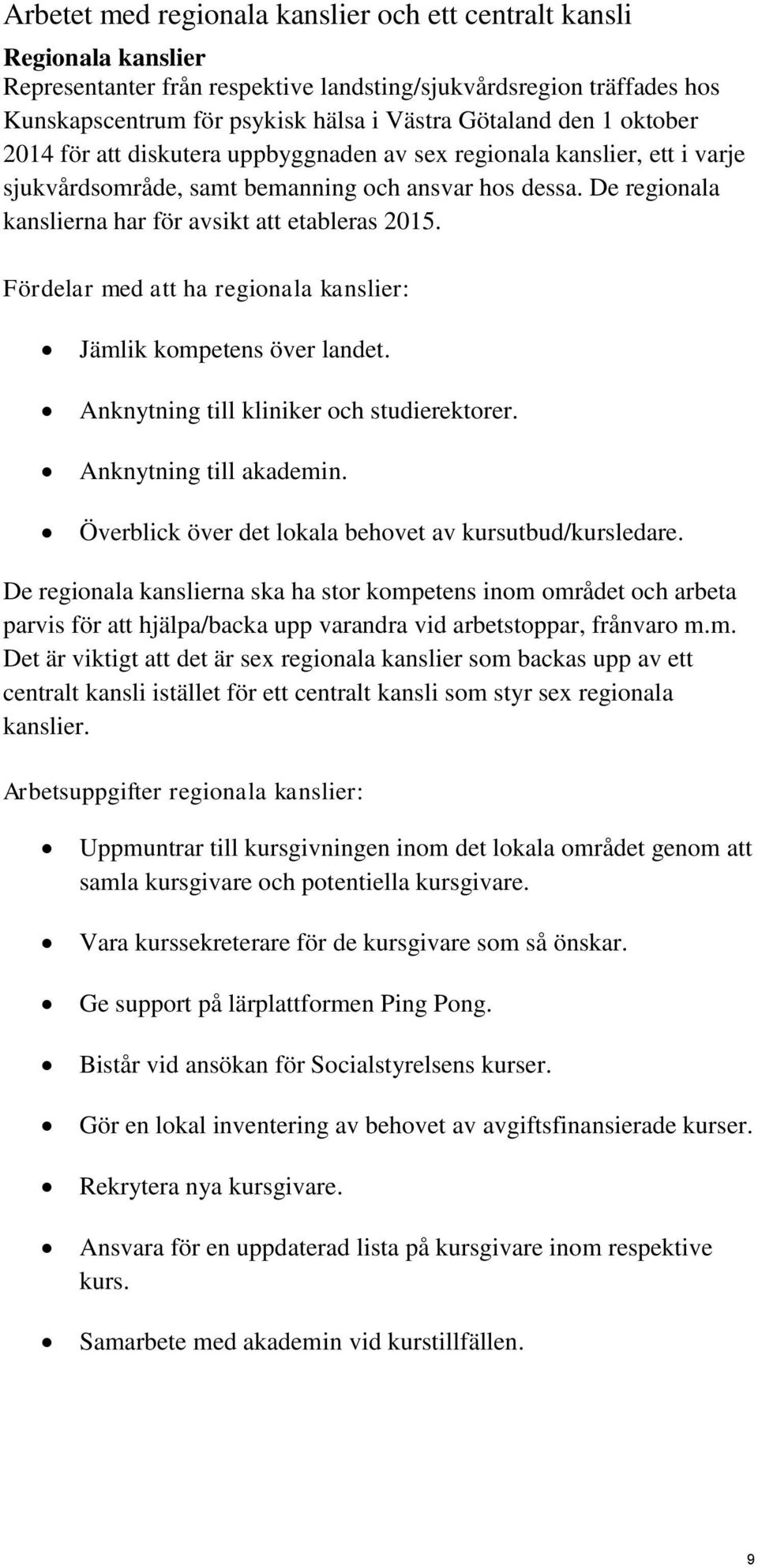 De regionala kanslierna har för avsikt att etableras 2015. Fördelar med att ha regionala kanslier: Jämlik kompetens över landet. Anknytning till kliniker och studierektorer. Anknytning till akademin.