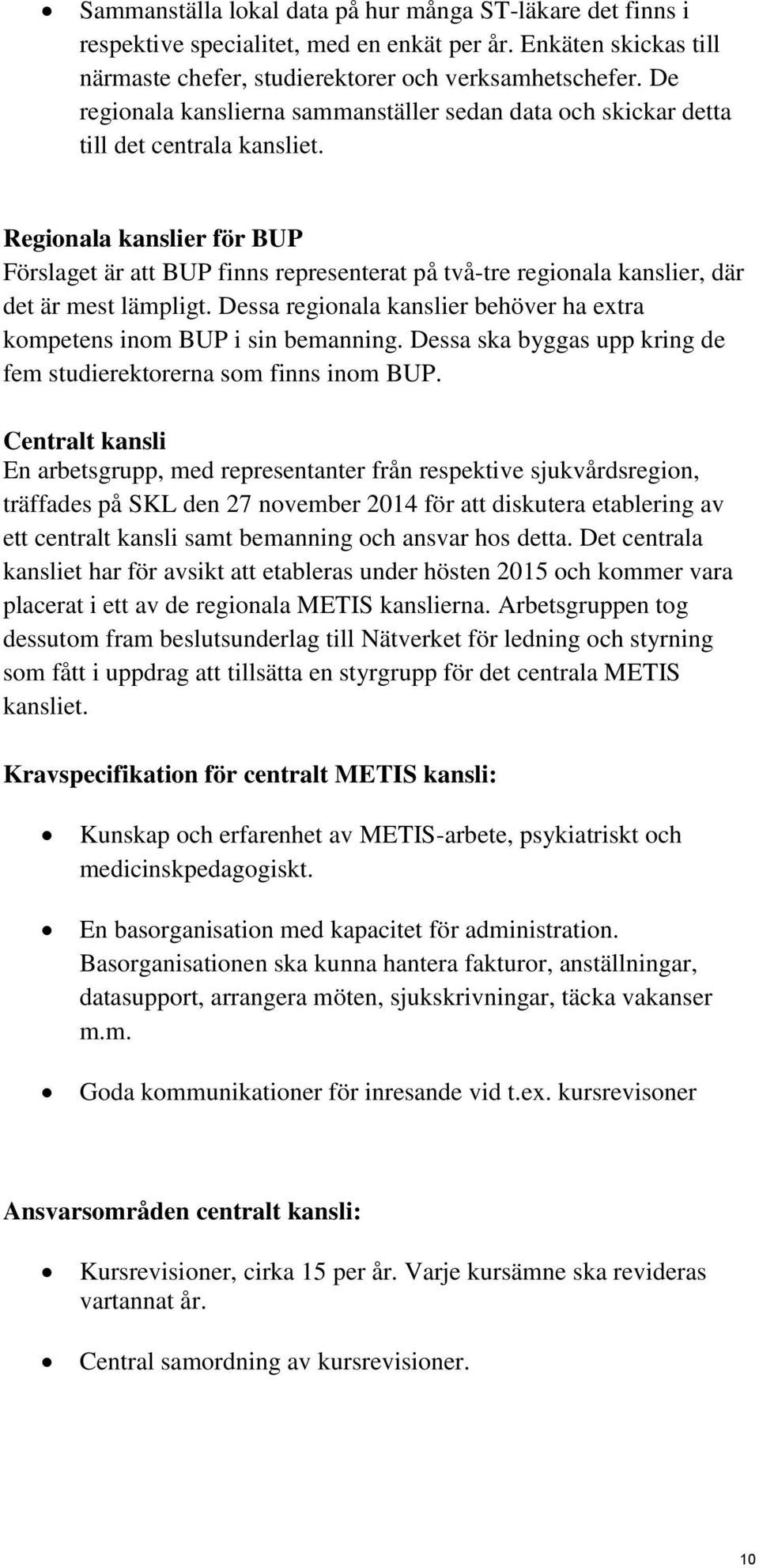 Regionala kanslier för BUP Förslaget är att BUP finns representerat på två-tre regionala kanslier, där det är mest lämpligt.