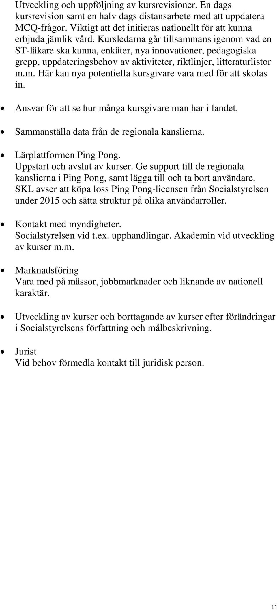 Ansvar för att se hur många kursgivare man har i landet. Sammanställa data från de regionala kanslierna. Lärplattformen Ping Pong. Uppstart och avslut av kurser.