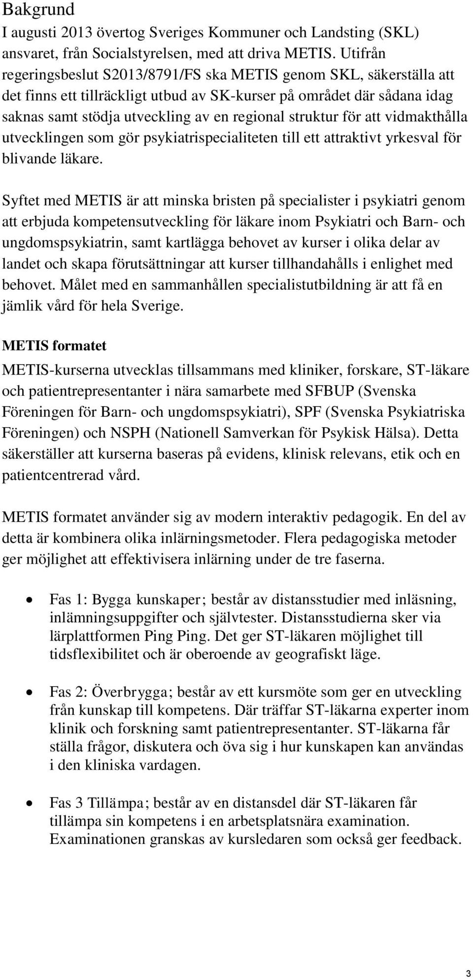 struktur för att vidmakthålla utvecklingen som gör psykiatrispecialiteten till ett attraktivt yrkesval för blivande läkare.