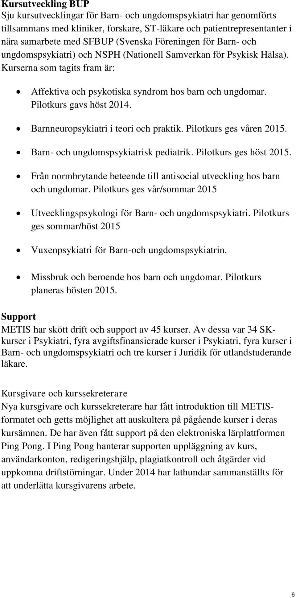 Pilotkurs gavs höst 2014. Barnneuropsykiatri i teori och praktik. Pilotkurs ges våren 2015. Barn- och ungdomspsykiatrisk pediatrik. Pilotkurs ges höst 2015.