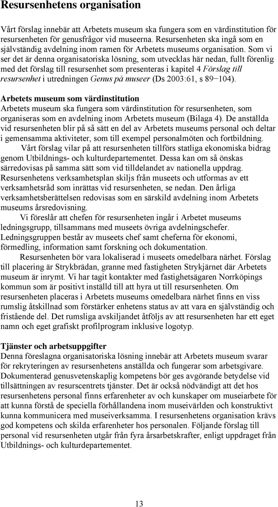 Som vi ser det är denna organisatoriska lösning, som utvecklas här nedan, fullt förenlig med det förslag till resursenhet som presenteras i kapitel 4 Förslag till resursenhet i utredningen Genus på