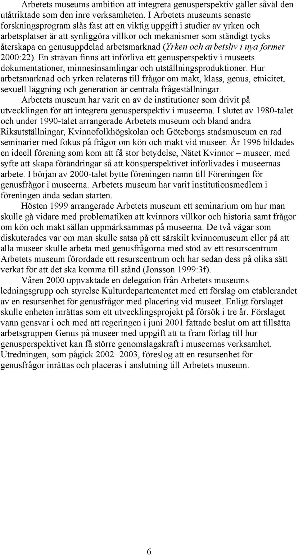 genusuppdelad arbetsmarknad (Yrken och arbetsliv i nya former 2000:22). En strävan finns att införliva ett genusperspektiv i museets dokumentationer, minnesinsamlingar och utställningsproduktioner.