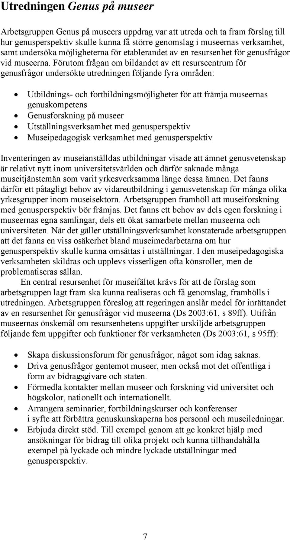 Förutom frågan om bildandet av ett resurscentrum för genusfrågor undersökte utredningen följande fyra områden: Utbildnings- och fortbildningsmöjligheter för att främja museernas genuskompetens