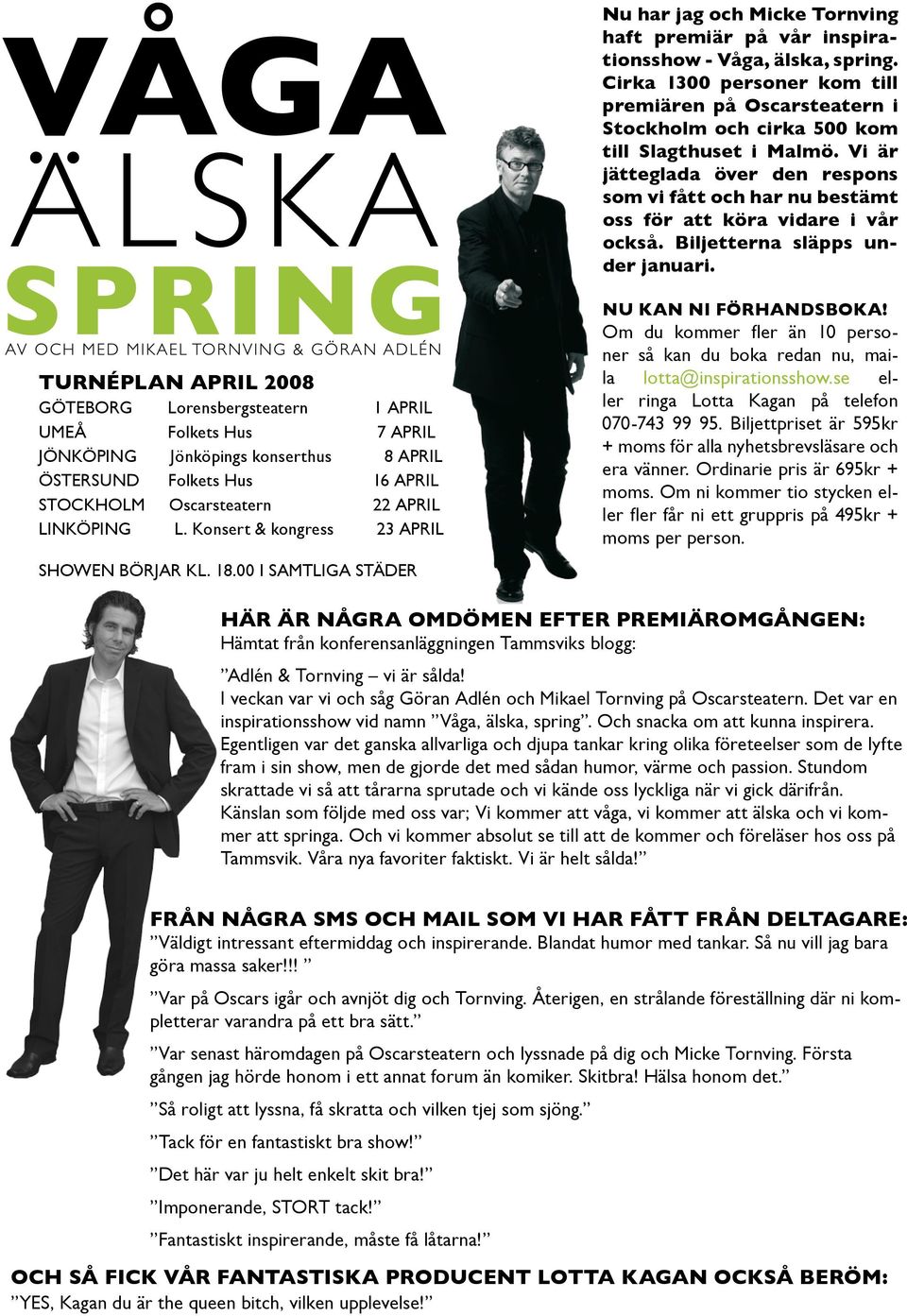 Turnéplan april 2008 Göteborg Lorensbergsteatern 1 april Umeå Folkets Hus 7 april Jönköping Jönköpings konserthus 8 april Östersund Folkets Hus 16 april Stockholm Oscarsteatern 22 april Linköping L.