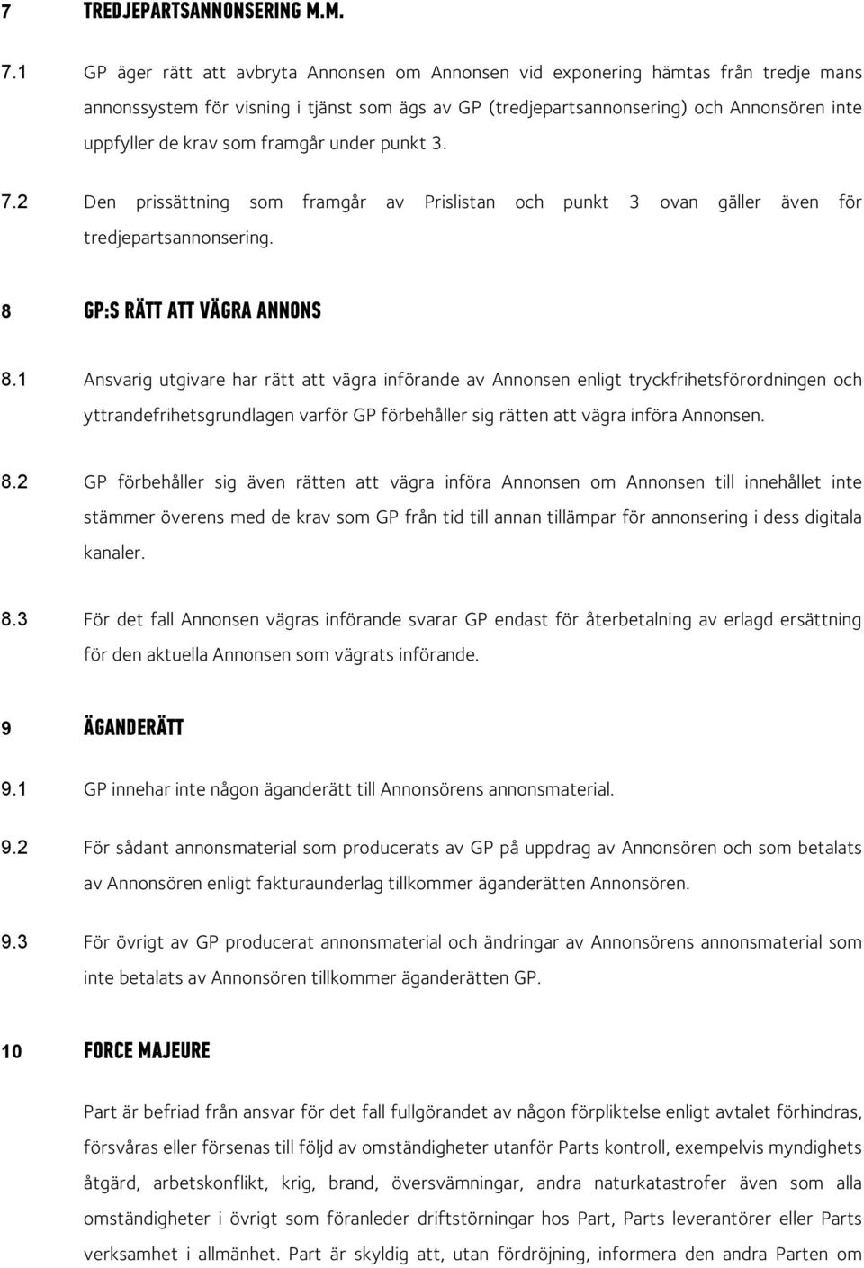 som framgår under punkt 3. 7.2 Den prissättning som framgår av Prislistan och punkt 3 ovan gäller även för tredjepartsannonsering. 8 GP:S RÄTT ATT VÄGRA ANNONS 8.