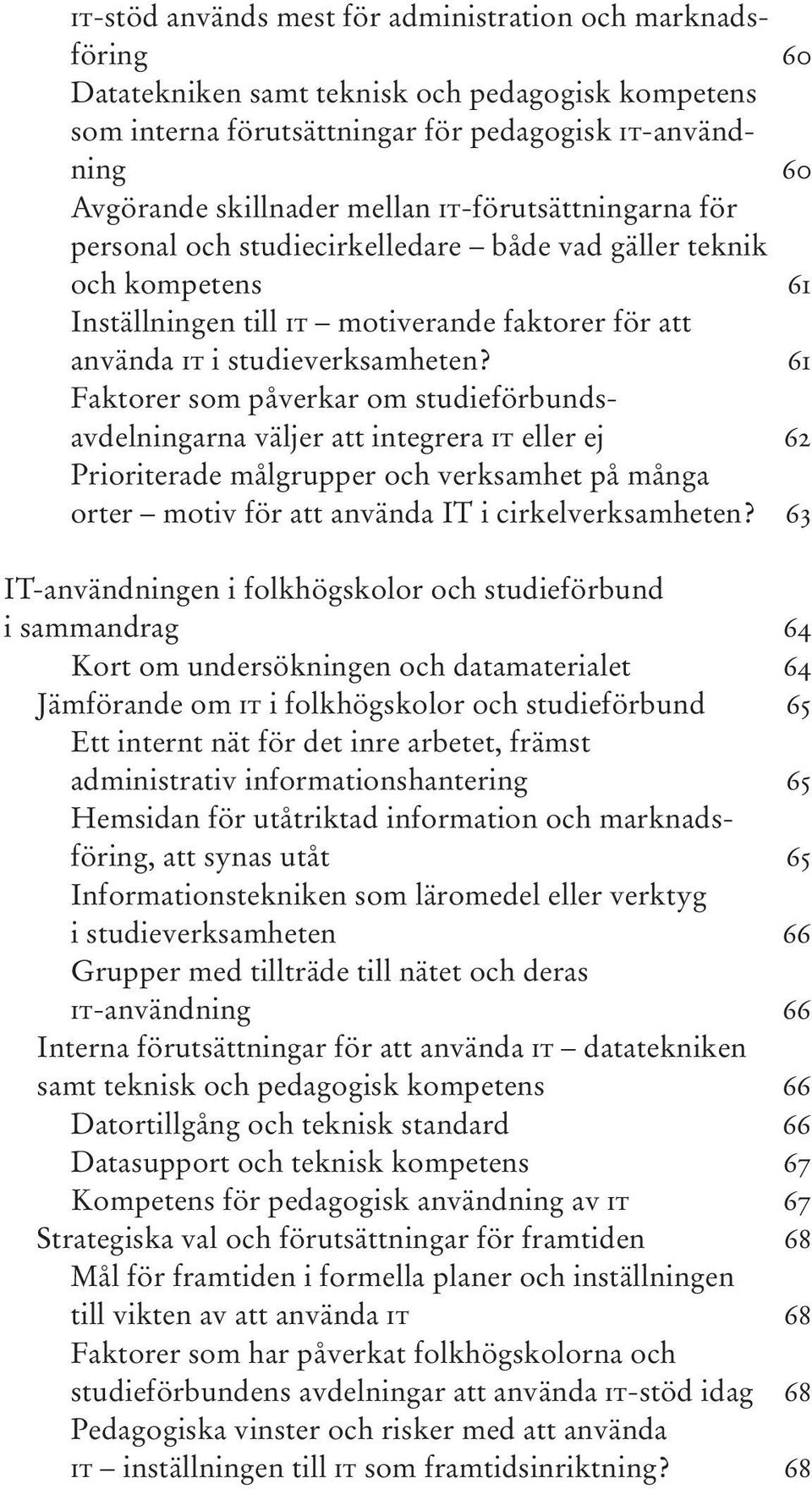 61 Faktorer som påverkar om studieförbundsavdelningarna väljer att integrera IT eller ej 62 Prioriterade målgrupper och verksamhet på många orter motiv för att använda IT i cirkelverksamheten?