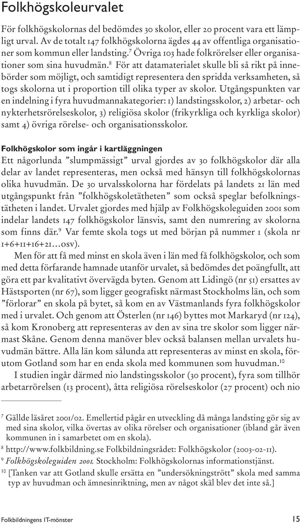 8 För att datamaterialet skulle bli så rikt på innebörder som möjligt, och samtidigt representera den spridda verksamheten, så togs skolorna ut i proportion till olika typer av skolor.